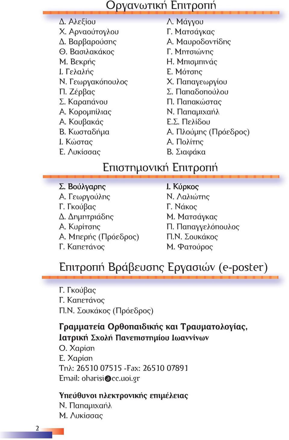 Σιαφάκα Επιστηµονική Επιτροπή Σ. Βούλγαρης Α. Γεωργούλης Γ. Γκούβας. ηµητριάδης Α. Κυρίτσης Α. Μπερής (Πρόεδρος) Γ. Καπετάνος Ι. Κύρκος Ν. Λαλιώτης Γ. Νάκος Μ. Ματσάγκας Π. Παπαγγελόπουλος Π.Ν. Σουκάκος Μ.