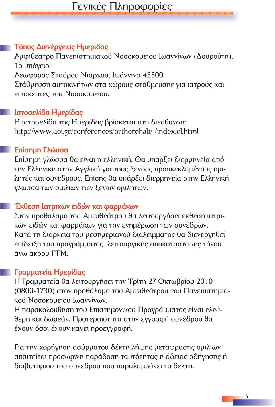 gr/conferences/orthorehab/ /index.el.html Επίσηµη Γλώσσα Επίσηµη γλώσσα θα είναι η ελληνική. Θα υπάρξει διερµηνεία από την Ελληνική στην Αγγλική για τους ξένους προσκεκληµένους οµιλητές και συνέδρους.