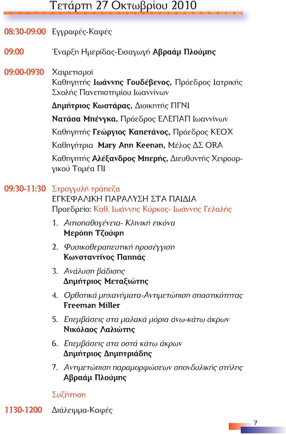 ΠΙ 09:30-11:30 Στρογγυλή τράπεζα ΕΓΚΕΦΑΛΙΚΗ ΠΑΡΑΛΥΣΗ ΣΤΑ ΠΑΙ ΙΑ Προεδρείο: Καθ. Ιωάννης Κύρκος- Ιωάννης Γελαλής 1. Αιτιοπαθογένεια- Κλινική εικόνα Μερόπη Τζούφη 2.