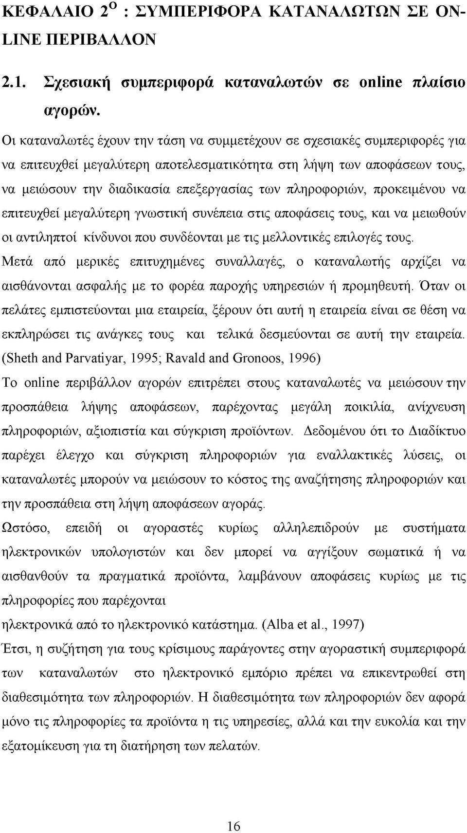 πληροφοριών, προκειμένου να επιτευχθεί μεγαλύτερη γνωστική συνέπεια στις αποφάσεις τους, και να μειωθούν οι αντιληπτοί κίνδυνοι που συνδέονται με τις μελλοντικές επιλογές τους.