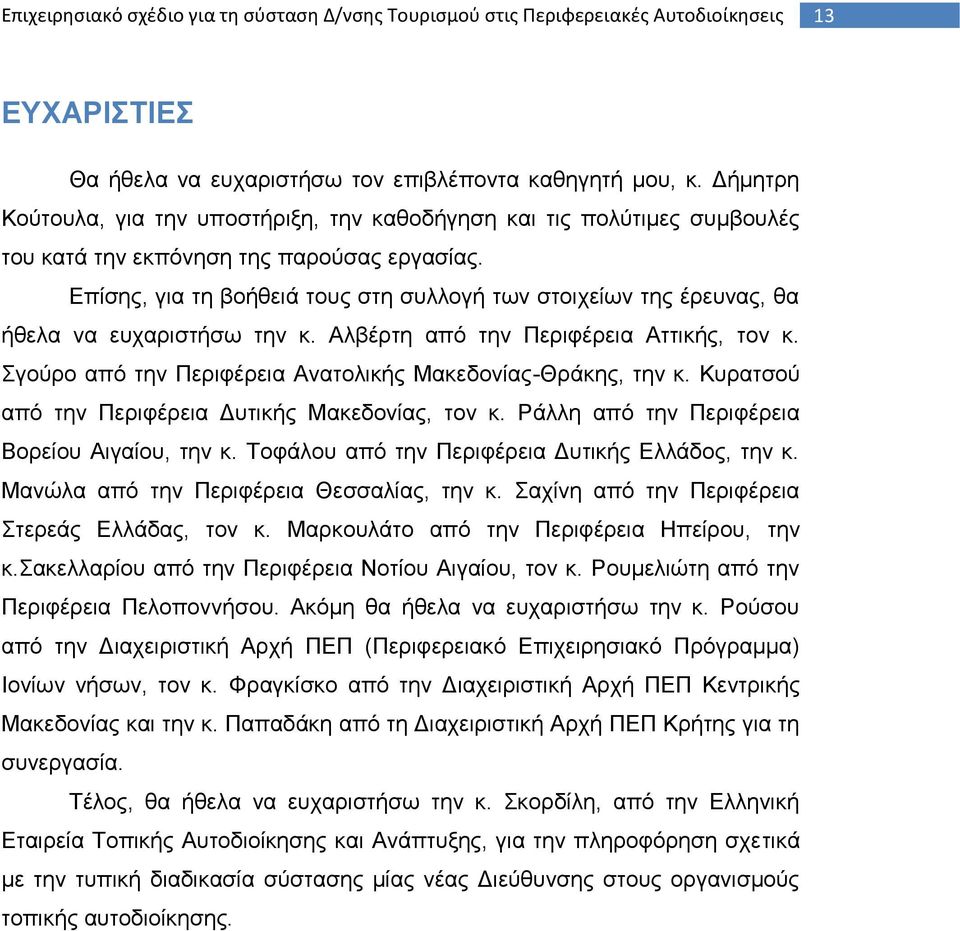 Δπίζεο, γηα ηε βνήζεηά ηνπο ζηε ζπιινγή ησλ ζηνηρείσλ ηεο έξεπλαο, ζα ήζεια λα επραξηζηήζσ ηελ θ. Αιβέξηε απφ ηελ Πεξηθέξεηα Αηηηθήο, ηνλ θ.