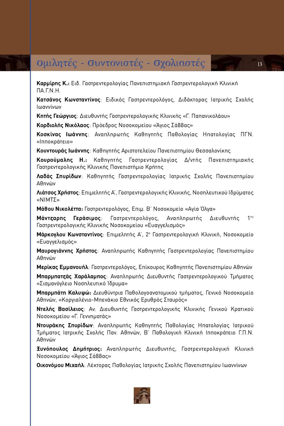 Παπανικολάου» Κορδιολής Νικόλαος: Πρόεδρος Νοσοκομείου «Άγιος Σάββας» Κοσκίνας Ιωάννης: Αναπληρωτής Καθηγητής Παθολογίας Ηπατολογίας ΠΓΝ.