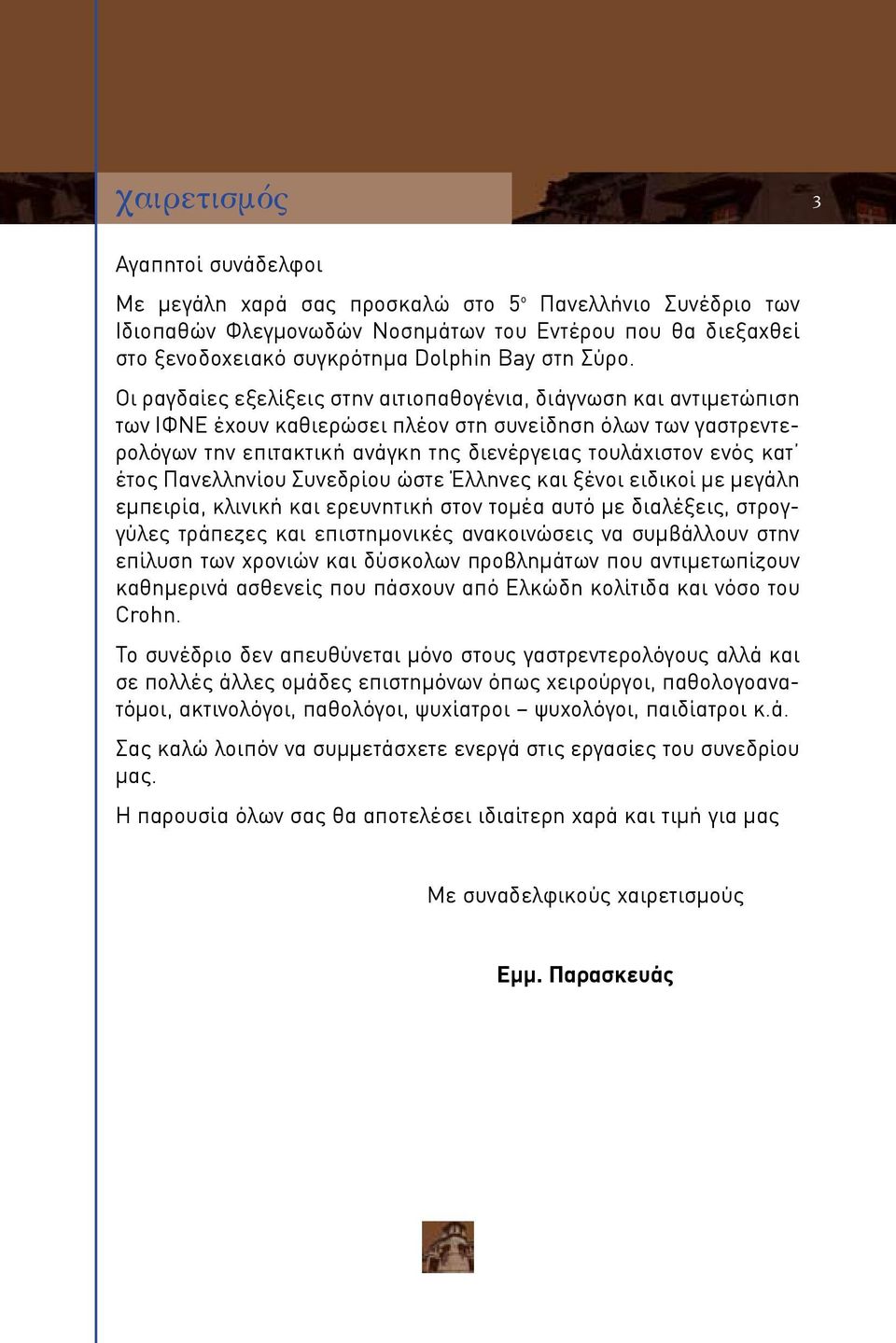 ενός κατ έτος Πανελληνίου Συνεδρίου ώστε Έλληνες και ξένοι ειδικοί με μεγάλη εμπειρία, κλινική και ερευνητική στον τομέα αυτό με διαλέξεις, στρογγύλες τράπεζες και επιστημονικές ανακοινώσεις να