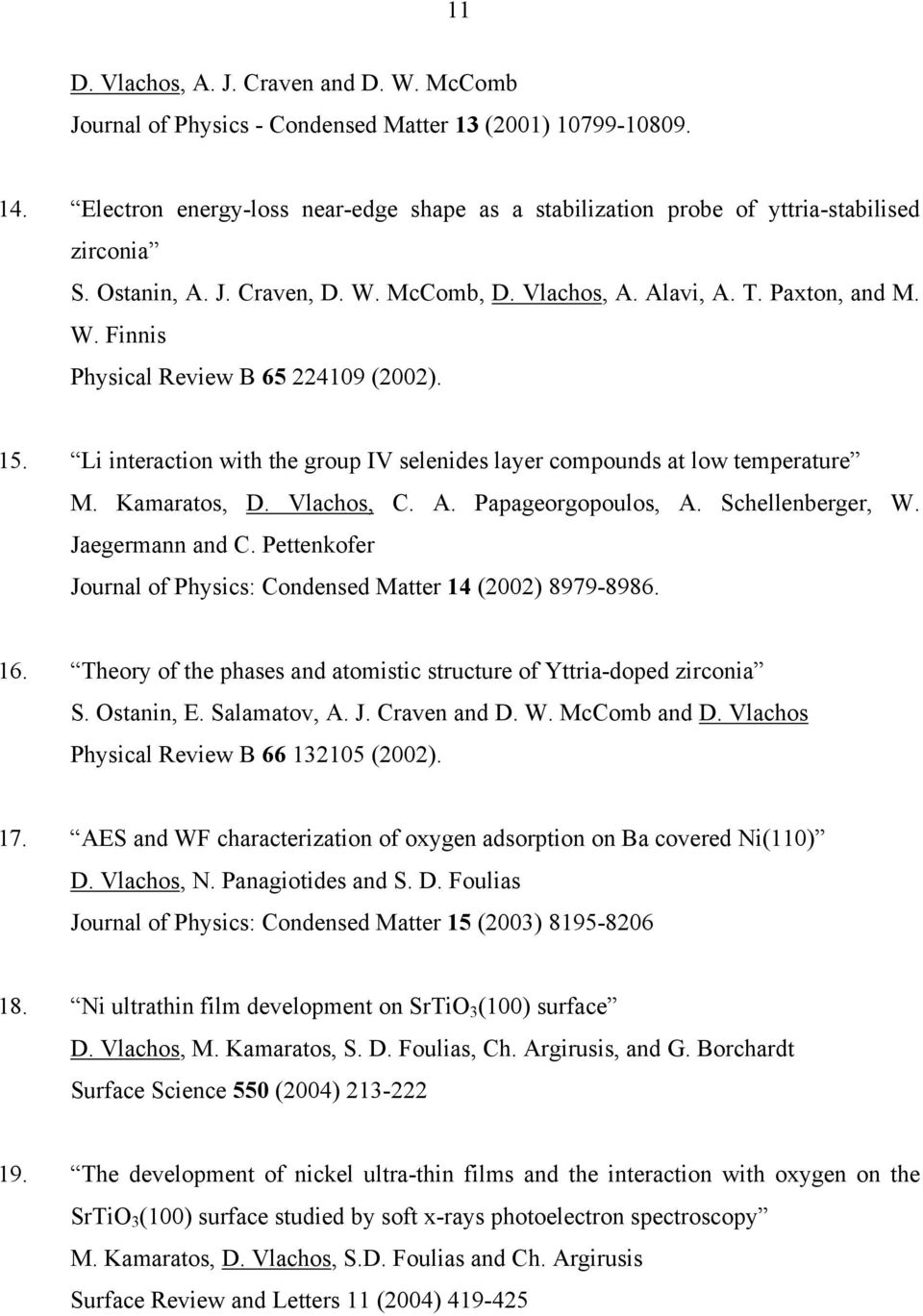 15. Li interaction with the group IV selenides layer compounds at low temperature M. Kamaratos, D. Vlachos, C. A. Papageorgopoulos, A. Schellenberger, W. Jaegermann and C.