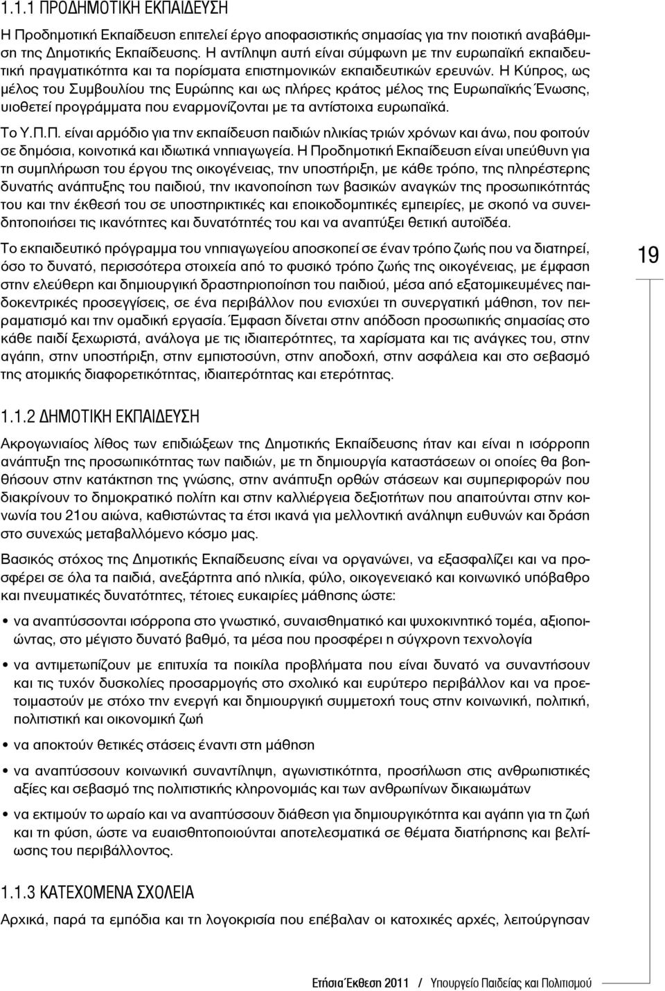 Η Κύπρος, ως μέλος του Συμβουλίου της Ευρώπης και ως πλήρες κράτος μέλος της Ευρωπαϊκής Ένωσης, υιοθετεί προγράμματα που εναρμονίζονται με τα αντίστοιχα ευρωπαϊκά. Το Υ.Π.