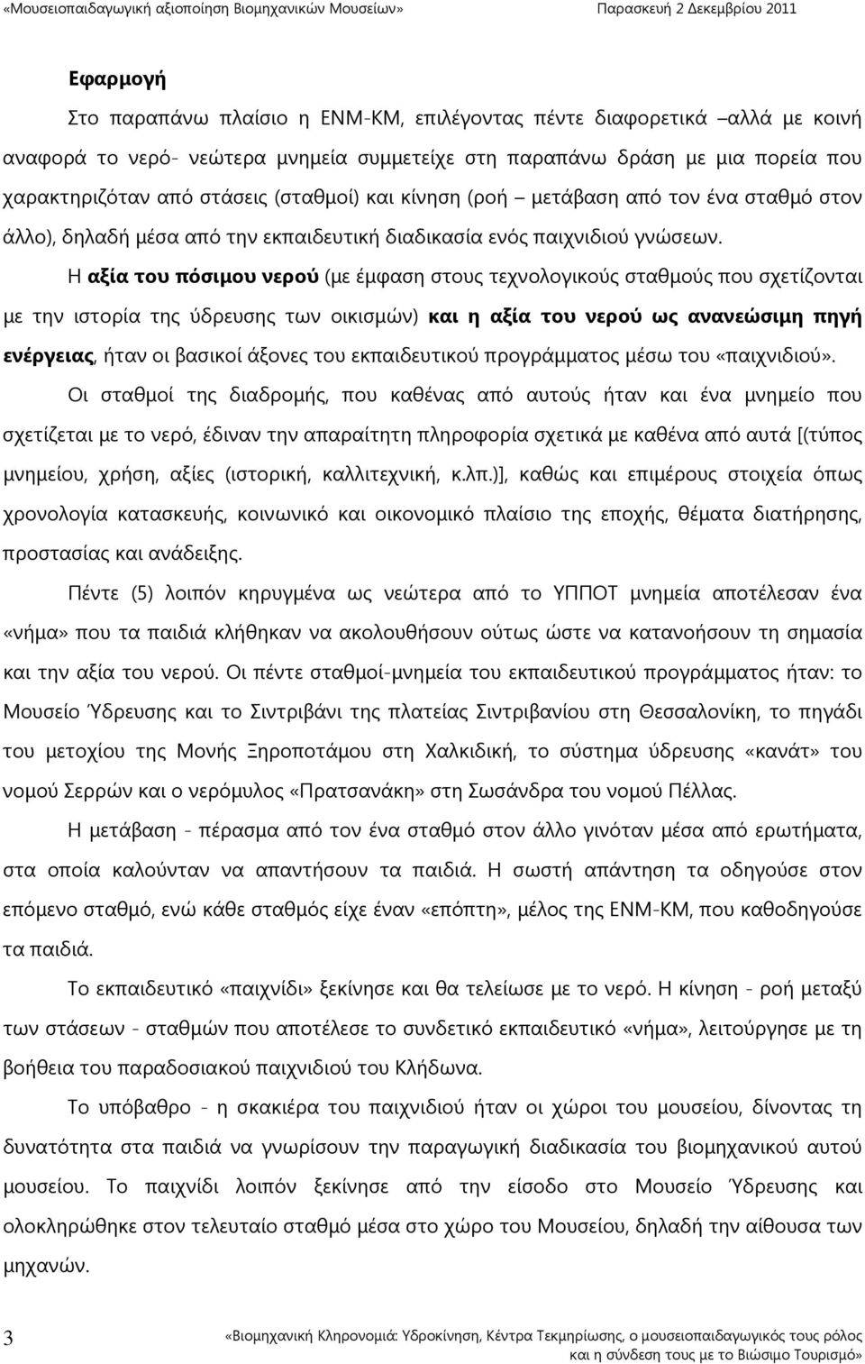 Η αξία του πόσιµου νερού (µε έµφαση στους τεχνολογικούς σταθµούς που σχετίζονται µε την ιστορία της ύδρευσης των οικισµών) και η αξία του νερού ως ανανεώσιµη πηγή ενέργειας, ήταν οι βασικοί άξονες