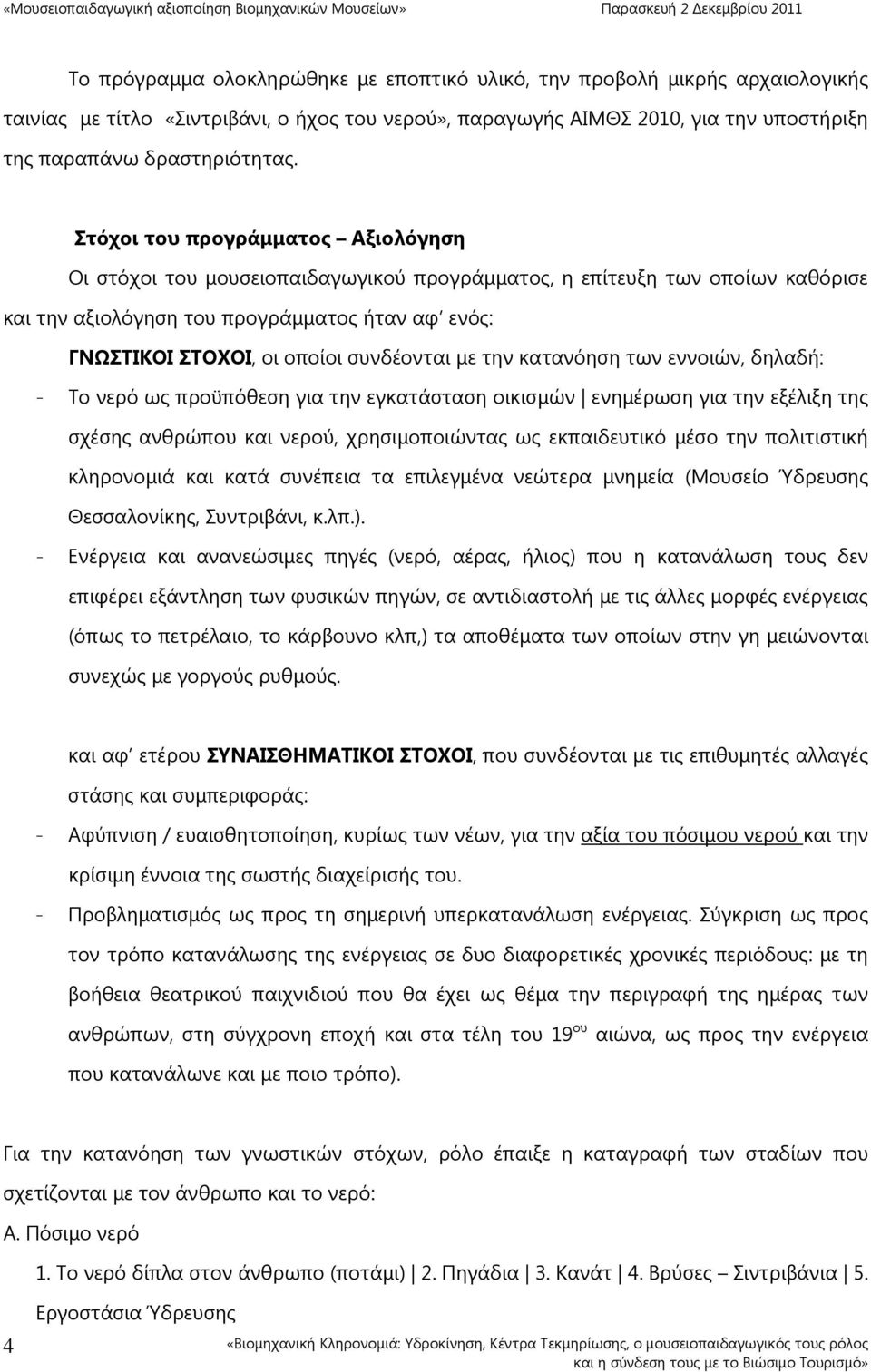 συνδέονται µε την κατανόηση των εννοιών, δηλαδή: - Το νερό ως προϋπόθεση για την εγκατάσταση οικισµών ενηµέρωση για την εξέλιξη της σχέσης ανθρώπου και νερού, χρησιµοποιώντας ως εκπαιδευτικό µέσο την