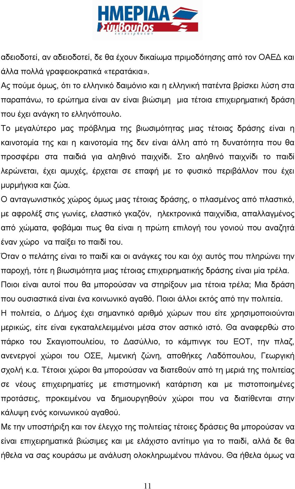 Το μεγαλύτερο μας πρόβλημα της βιωσιμότητας μιας τέτοιας δράσης είναι η καινοτομία της και η καινοτομία της δεν είναι άλλη από τη δυνατότητα που θα προσφέρει στα παιδιά για αληθινό παιχνίδι.