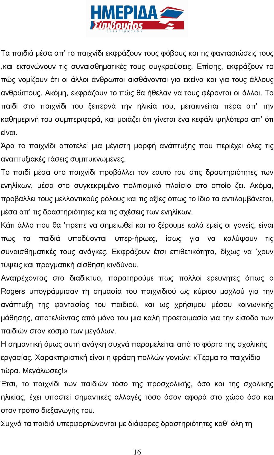 Το παιδί στο παιχνίδι του ξεπερνά την ηλικία του, μετακινείται πέρα απ την καθημερινή του συμπεριφορά, και μοιάζει ότι γίνεται ένα κεφάλι ψηλότερο απ ότι είναι.