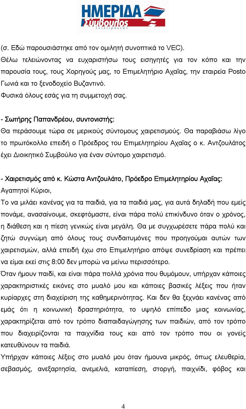 Φυσικά όλους εσάς για τη συμμετοχή σας. - Σωτήρης Παπανδρέου, συντονιστής: Θα περάσουμε τώρα σε μερικούς σύντομους χαιρετισμούς.