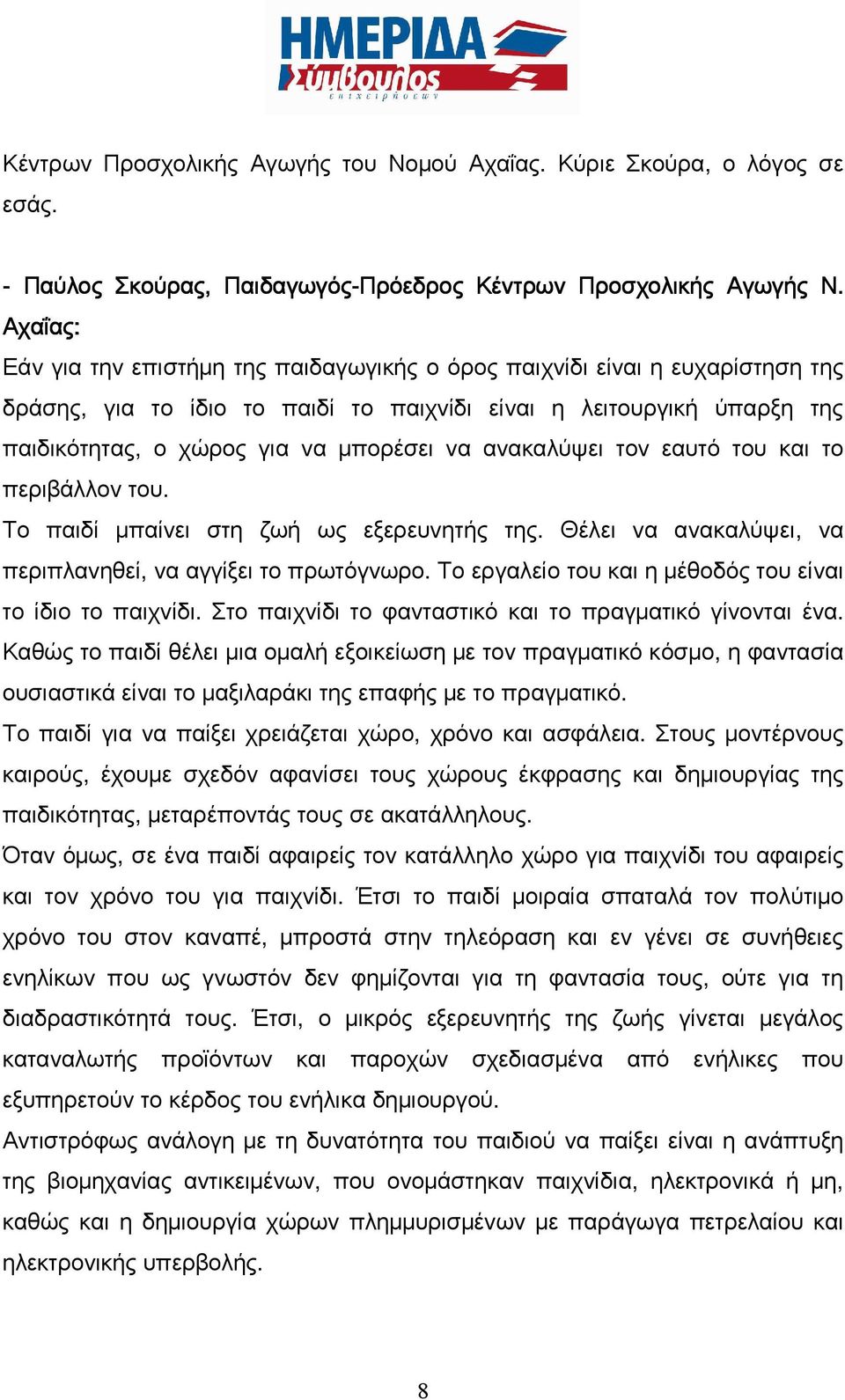 ανακαλύψει τον εαυτό του και το περιβάλλον του. Το παιδί μπαίνει στη ζωή ως εξερευνητής της. Θέλει να ανακαλύψει, να περιπλανηθεί, να αγγίξει το πρωτόγνωρο.