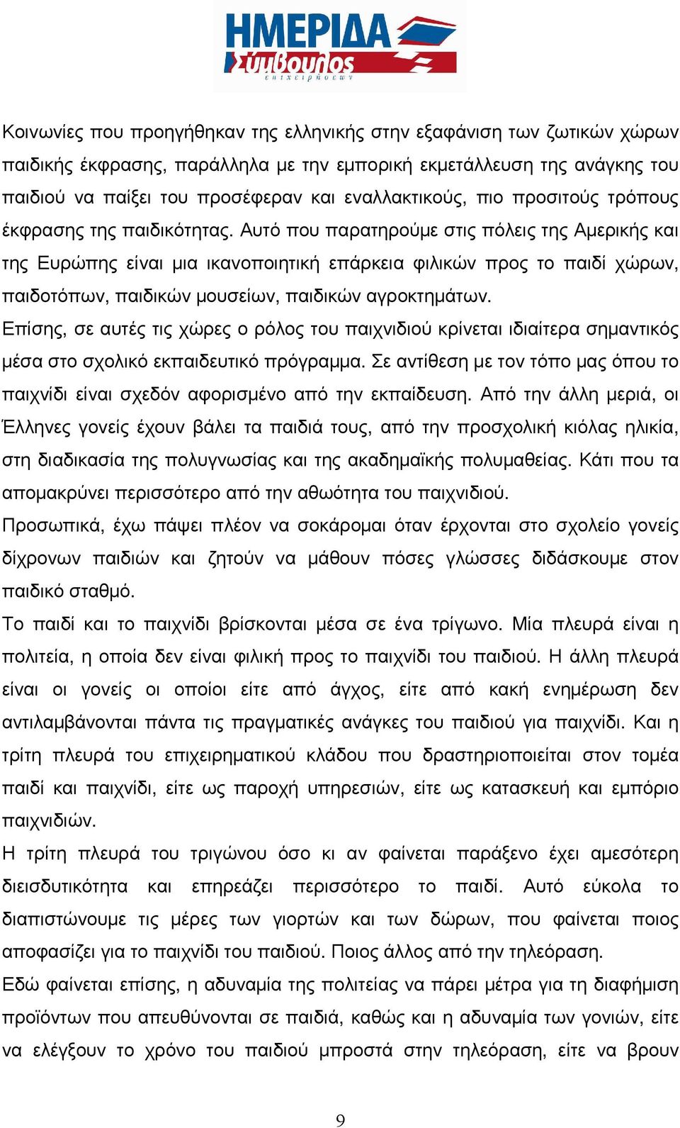 Αυτό που παρατηρούμε στις πόλεις της Αμερικής και της Ευρώπης είναι μια ικανοποιητική επάρκεια φιλικών προς το παιδί χώρων, παιδοτόπων, παιδικών μουσείων, παιδικών αγροκτημάτων.