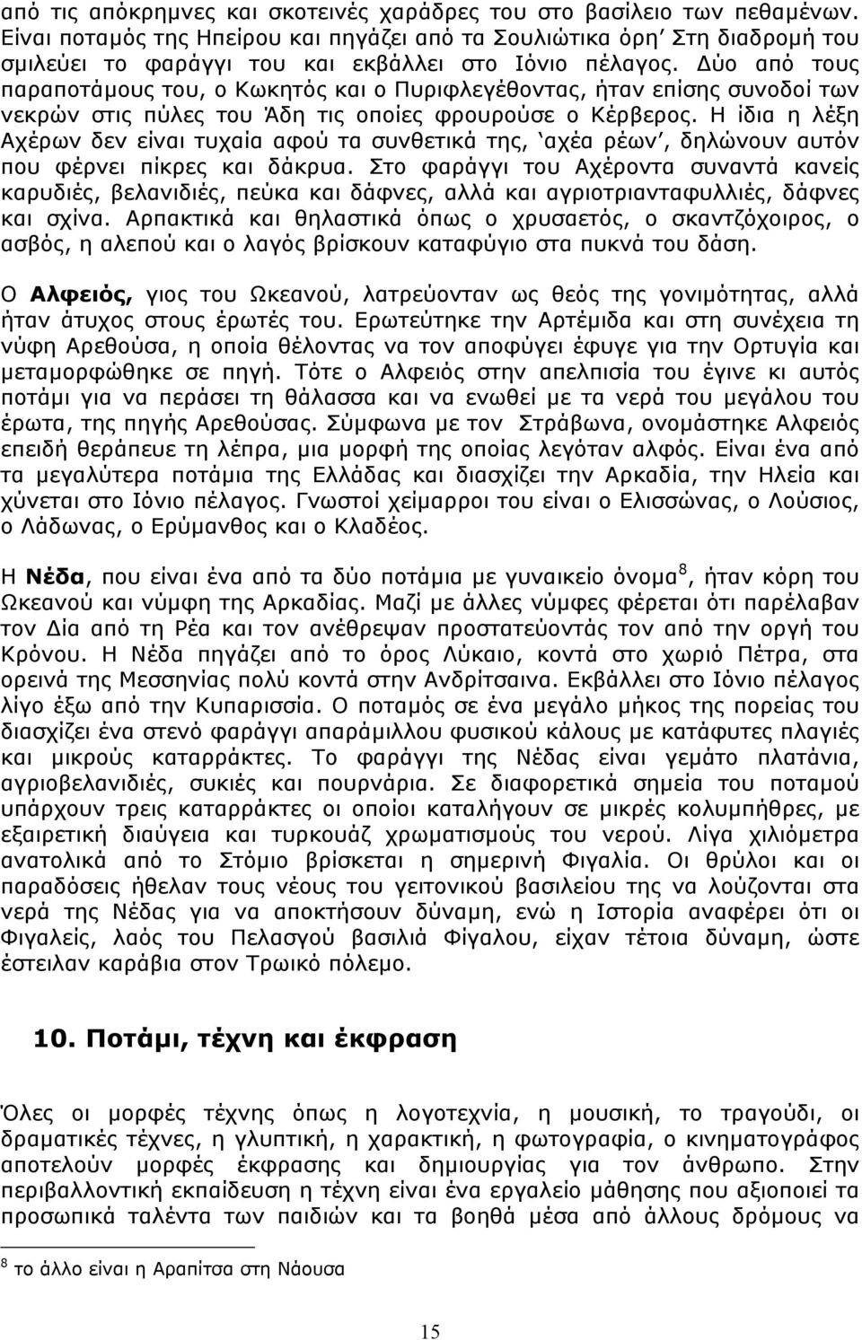 ύο από τους παραποτάµους του, ο Κωκητός και ο Πυριφλεγέθοντας, ήταν επίσης συνοδοί των νεκρών στις πύλες του Άδη τις οποίες φρουρούσε ο Κέρβερος.