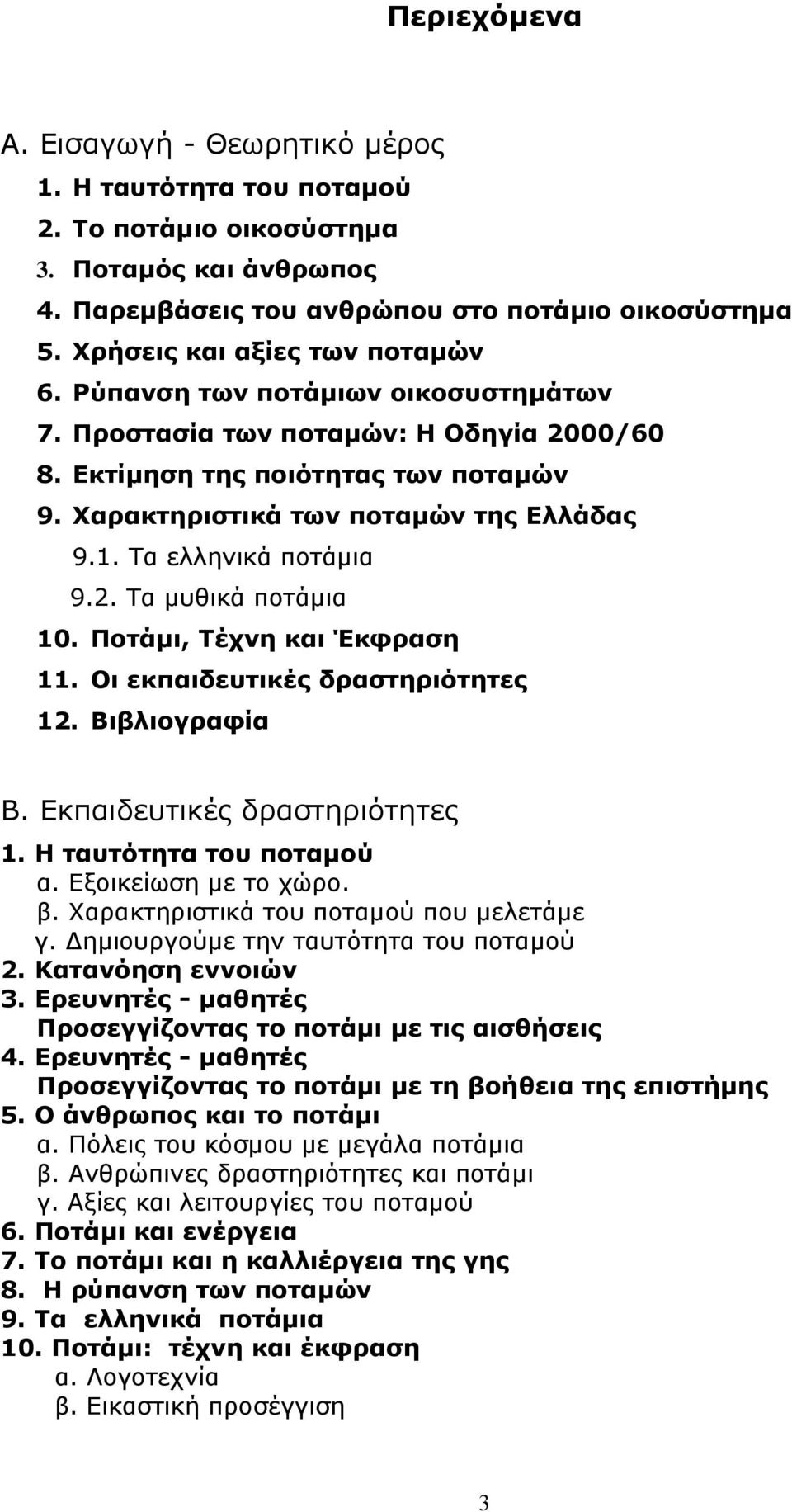 Τα ελληνικά ποτάµια 9.2. Τα µυθικά ποτάµια 10. Ποτάµι, Τέχνη και Έκφραση 11. Οι εκπαιδευτικές δραστηριότητες 12. Βιβλιογραφία Β. Εκπαιδευτικές δραστηριότητες 1. Η ταυτότητα του ποταµού α.