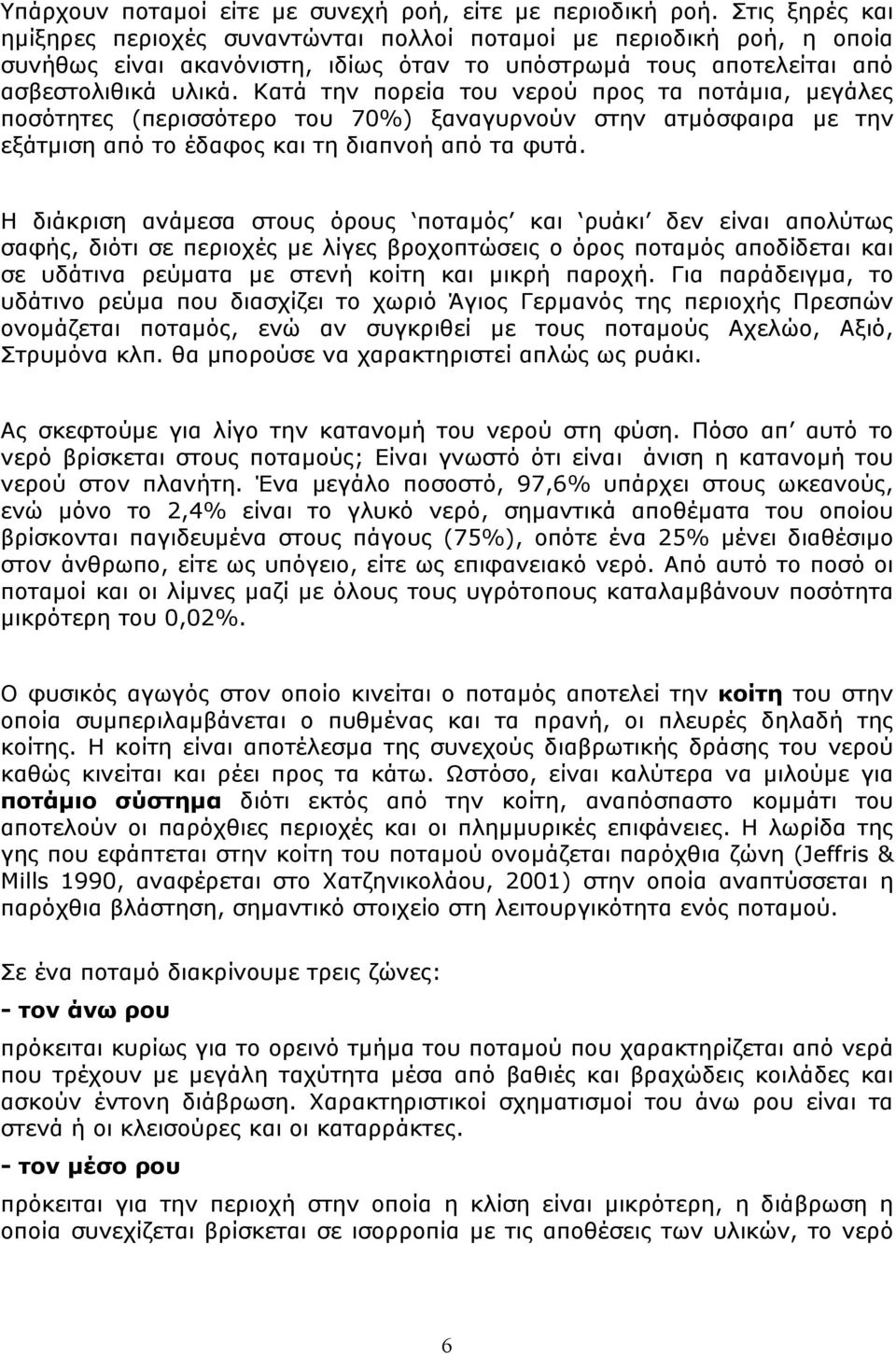 Κατά την πορεία του νερού προς τα ποτάµια, µεγάλες ποσότητες (περισσότερο του 70%) ξαναγυρνούν στην ατµόσφαιρα µε την εξάτµιση από το έδαφος και τη διαπνοή από τα φυτά.