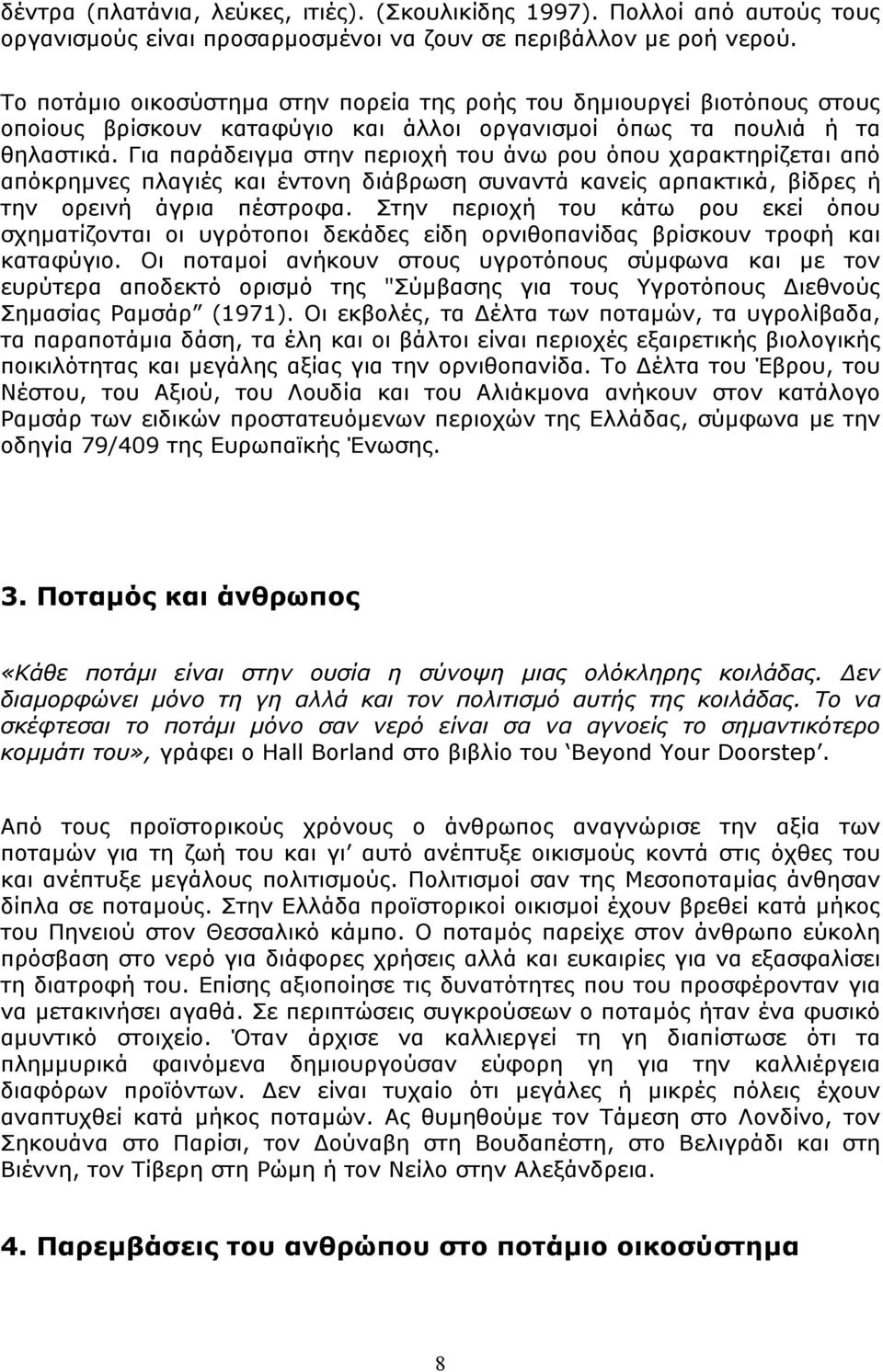 Για παράδειγµα στην περιοχή του άνω ρου όπου χαρακτηρίζεται από απόκρηµνες πλαγιές και έντονη διάβρωση συναντά κανείς αρπακτικά, βίδρες ή την ορεινή άγρια πέστροφα.