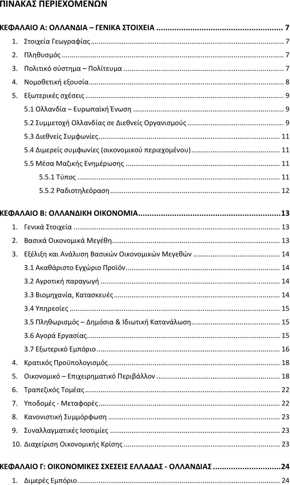 .. 11 5.5.1 Τύπος... 11 5.5.2 Ραδιοτηλεόραση... 12 ΚΕΦΑΛΑΙΟ Β: ΟΛΛΑΝΔΙΚΗ ΟΙΚΟΝΟΜΙΑ... 13 1. Γενικά Στοιχεία... 13 2. Βασικά Οικονομικά Μεγέθη... 13 3. Εξέλιξη και Ανάλυση Βασικών Οικονομικών Μεγεθών.