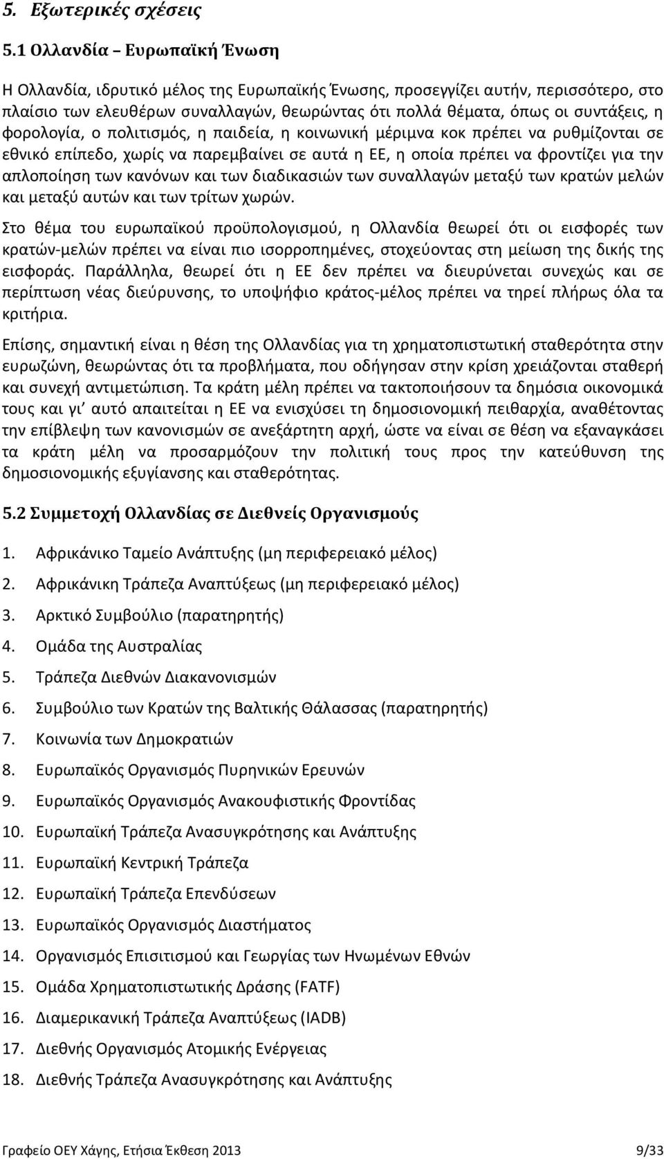 φορολογία, ο πολιτισμός, η παιδεία, η κοινωνική μέριμνα κοκ πρέπει να ρυθμίζονται σε εθνικό επίπεδο, χωρίς να παρεμβαίνει σε αυτά η ΕΕ, η οποία πρέπει να φροντίζει για την απλοποίηση των κανόνων και