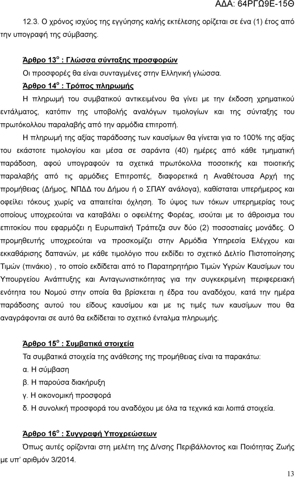 Άρθρο 14 ο : Τρόπος πληρωμής Η πληρωμή του συμβατικού αντικειμένου θα γίνει με την έκδοση χρηματικού εντάλματος, κατόπιν της υποβολής αναλόγων τιμολογίων και της σύνταξης του πρωτόκολλου παραλαβής