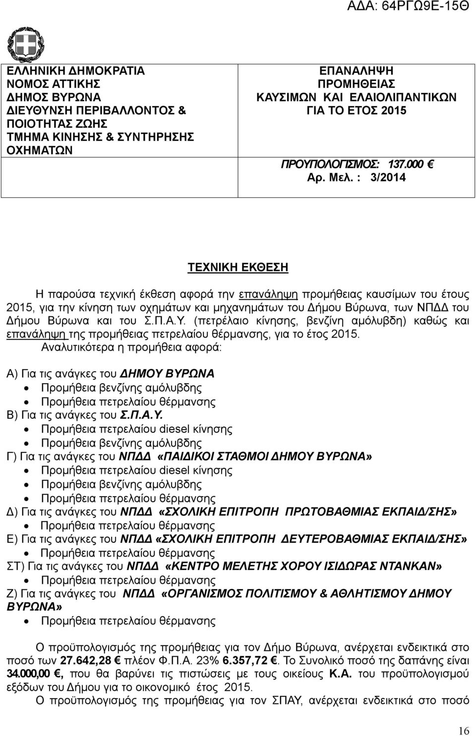 : 3/2014 ΤΕΧΝΙΚΗ ΕΚΘΕΣΗ Η παρούσα τεχνική έκθεση αφορά την επανάληψη προμήθειας καυσίμων του έτους 2015, για την κίνηση των οχημάτων και μηχανημάτων του Δήμου Βύρωνα, των ΝΠΔΔ του Δήμου Βύρωνα και