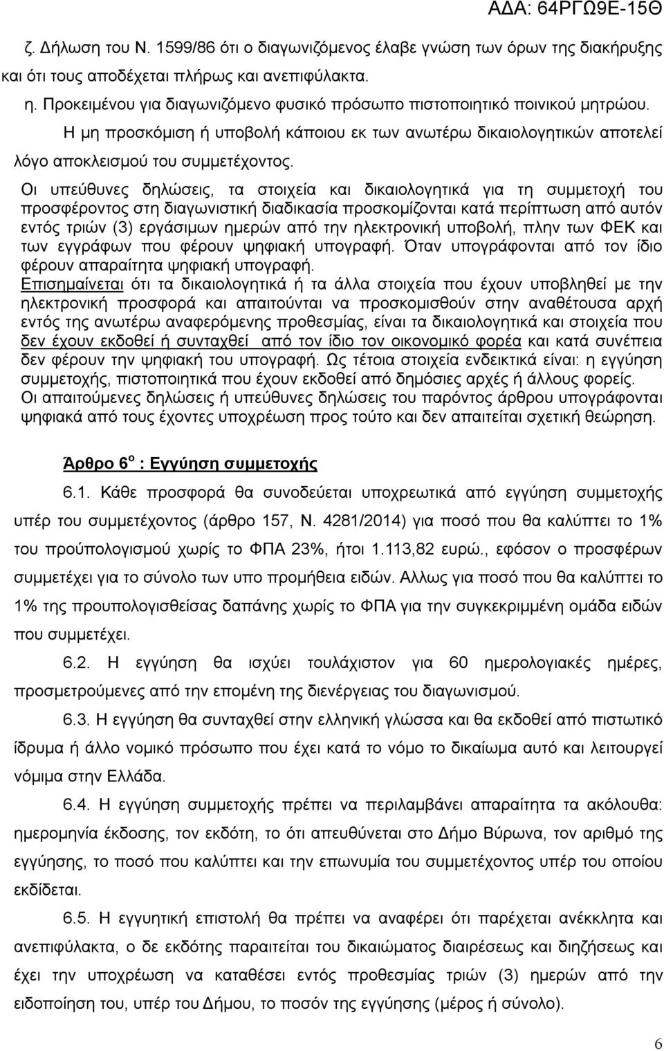 Οι υπεύθυνες δηλώσεις, τα στοιχεία και δικαιολογητικά για τη συμμετοχή του προσφέροντος στη διαγωνιστική διαδικασία προσκομίζονται κατά περίπτωση από αυτόν εντός τριών (3) εργάσιμων ημερών από την