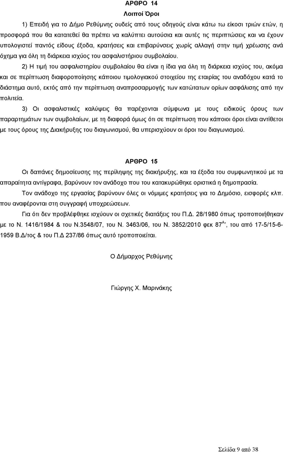 2) Η τιμή του ασφαλιστηρίου συμβολαίου θα είναι η ίδια για όλη τη διάρκεια ισχύος του, ακόμα και σε περίπτωση διαφοροποίησης κάποιου τιμολογιακού στοιχείου της εταιρίας του αναδόχου κατά το διάστημα