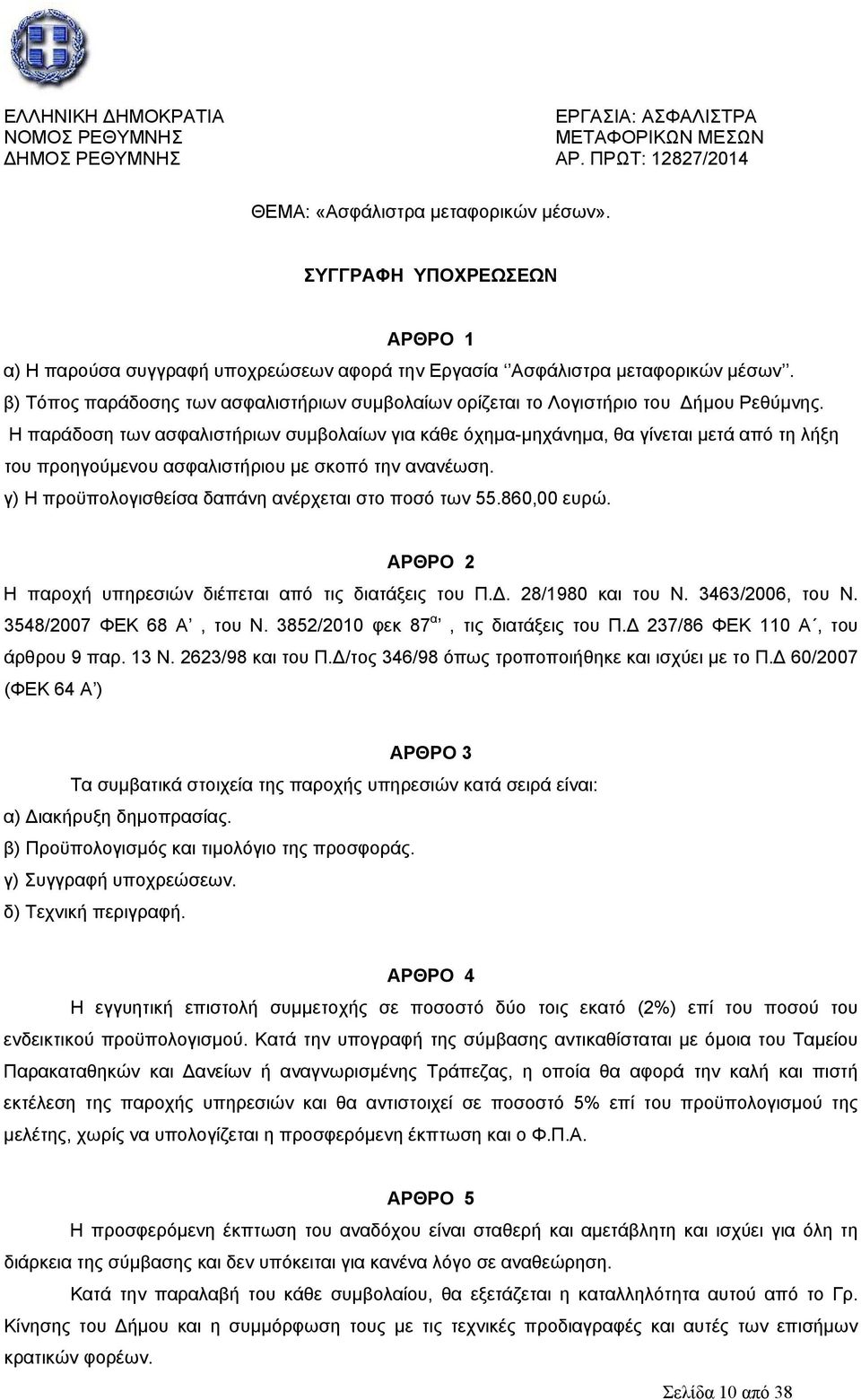 β) Τόπος παράδοσης των ασφαλιστήριων συμβολαίων ορίζεται το Λογιστήριο του ήμου Ρεθύμνης.