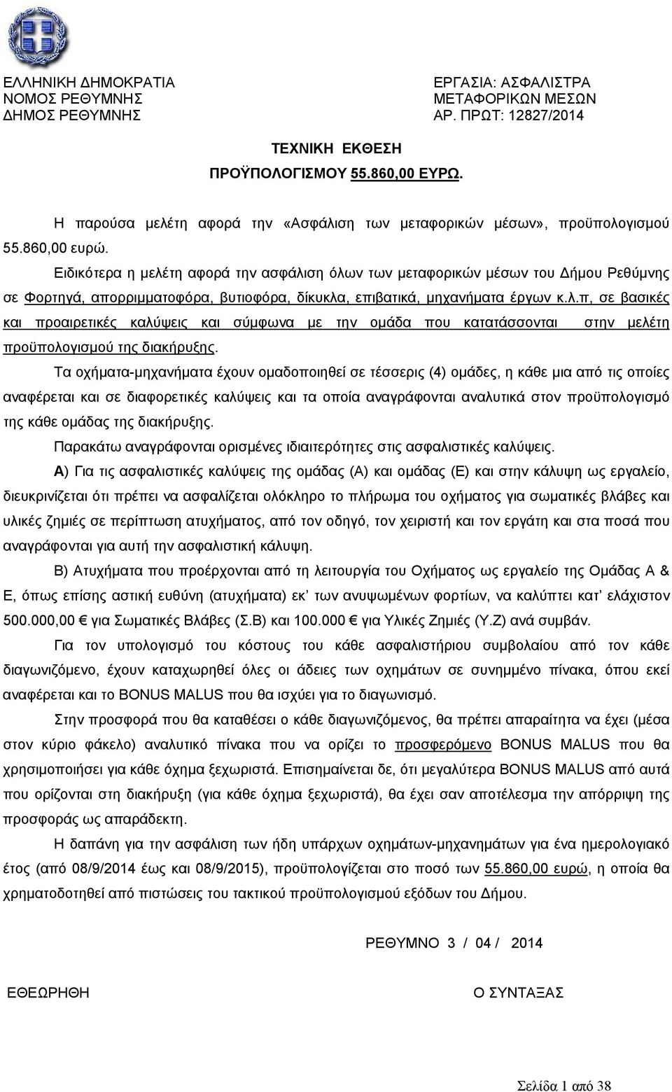 Ειδικότερα η μελέτη αφορά την ασφάλιση όλων των μεταφορικών μέσων του ήμου Ρεθύμνης σε Φορτηγά, απορριμματοφόρα, βυτιοφόρα, δίκυκλα, επιβατικά, μηχανήματα έργων κ.λ.π, σε βασικές και προαιρετικές καλύψεις και σύμφωνα με την ομάδα που κατατάσσονται στην μελέτη προϋπολογισμού της διακήρυξης.