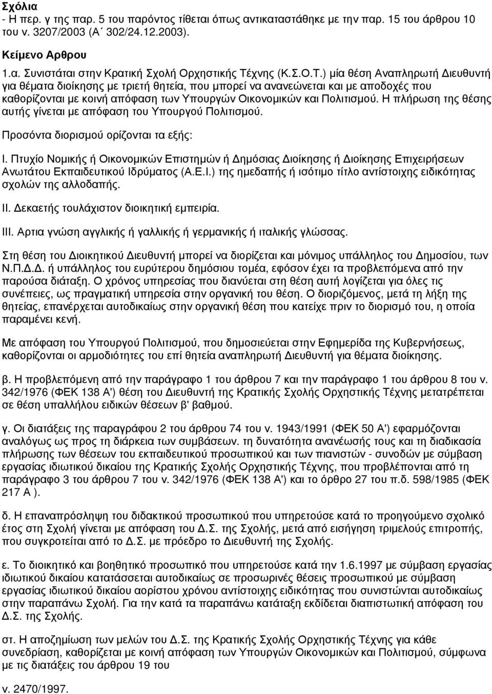 Η πλήρωση της θέσης αυτής γίνεται με απόφαση του Υπουργού Πολιτισμού. Προσόντα διορισμού ορίζονται τα εξής: Ι.