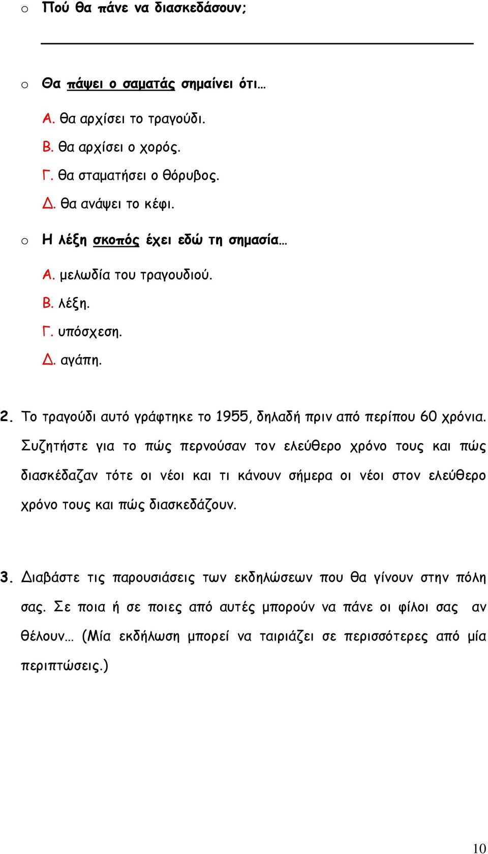 Συζητήστε για το πώς περνούσαν τον ελεύθερο χρόνο τους και πώς διασκέδαζαν τότε οι νέοι και τι κάνουν σήμερα οι νέοι στον ελεύθερο χρόνο τους και πώς διασκεδάζουν. 3.