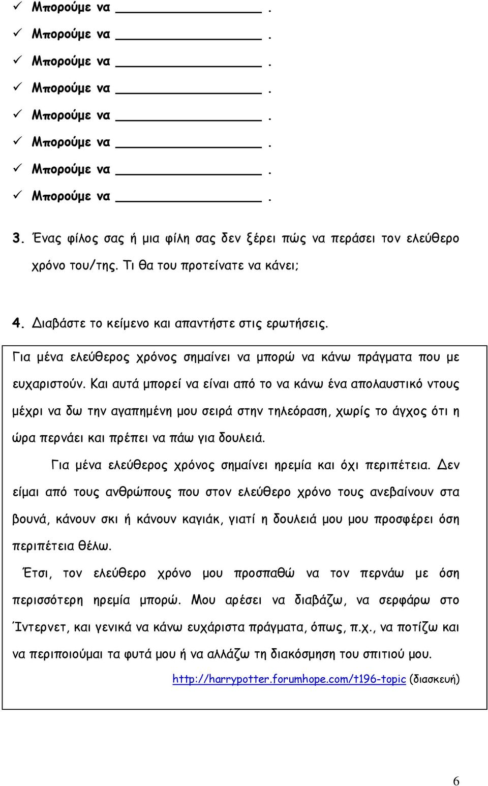 Και αυτά μπορεί να είναι από το να κάνω ένα απολαυστικό ντους μέχρι να δω την αγαπημένη μου σειρά στην τηλεόραση, χωρίς το άγχος ότι η ώρα περνάει και πρέπει να πάω για δουλειά.