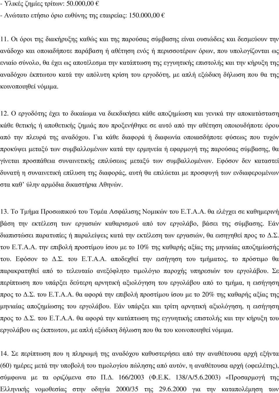 έχει ως αποτέλεσµα την κατάπτωση της εγγυητικής επιστολής και την κήρυξη της αναδόχου έκπτωτου κατά την απόλυτη κρίση του εργοδότη, µε απλή εξώδικη δήλωση που θα της κοινοποιηθεί νόµιµα. 12.