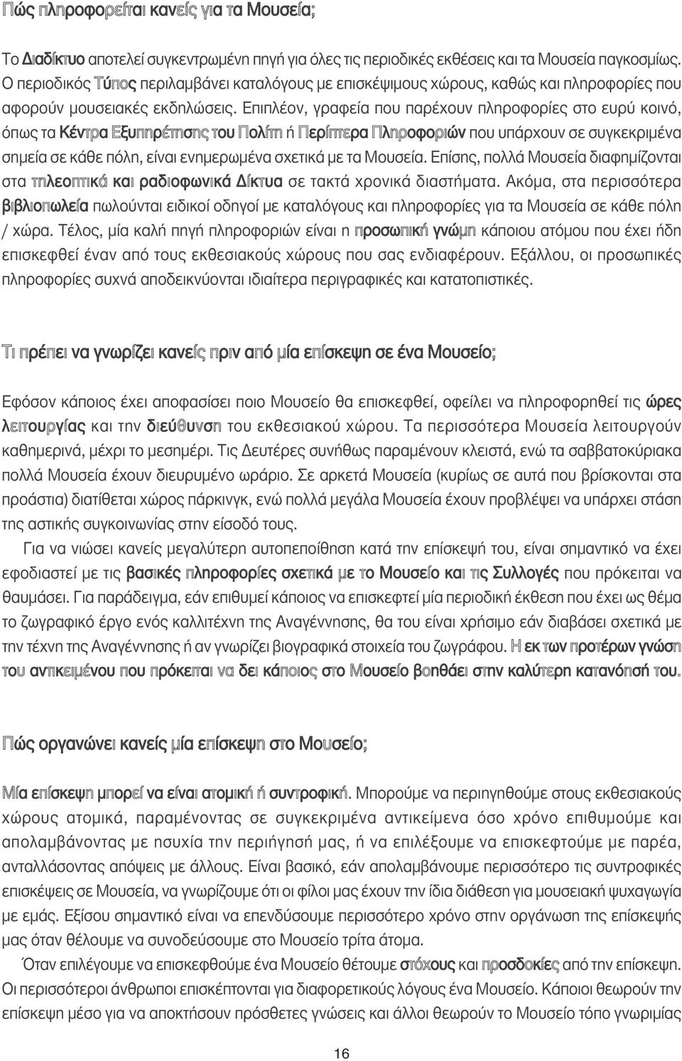 Επιπλέον, γραφεία που παρέχουν πληροφορίες στο ευρύ κοινό, όπως τα Κέντρα Εξυπηρέτησης του Πολίτη ή Περίπτερα Πληροφοριών που υπάρχουν σε συγκεκριµένα σηµεία σε κάθε πόλη, είναι ενηµερωµένα σχετικά