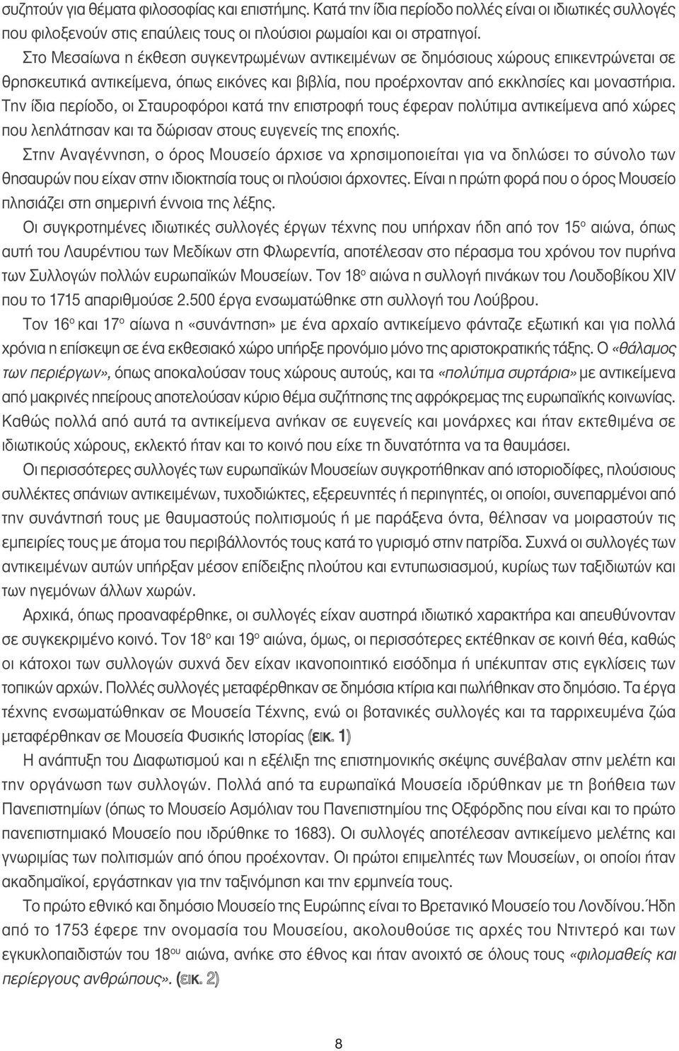 Την ίδια περίοδο, οι Σταυροφόροι κατά την επιστροφή τους έφεραν πολύτιµα αντικείµενα από χώρες που λεηλάτησαν και τα δώρισαν στους ευγενείς της εποχής.