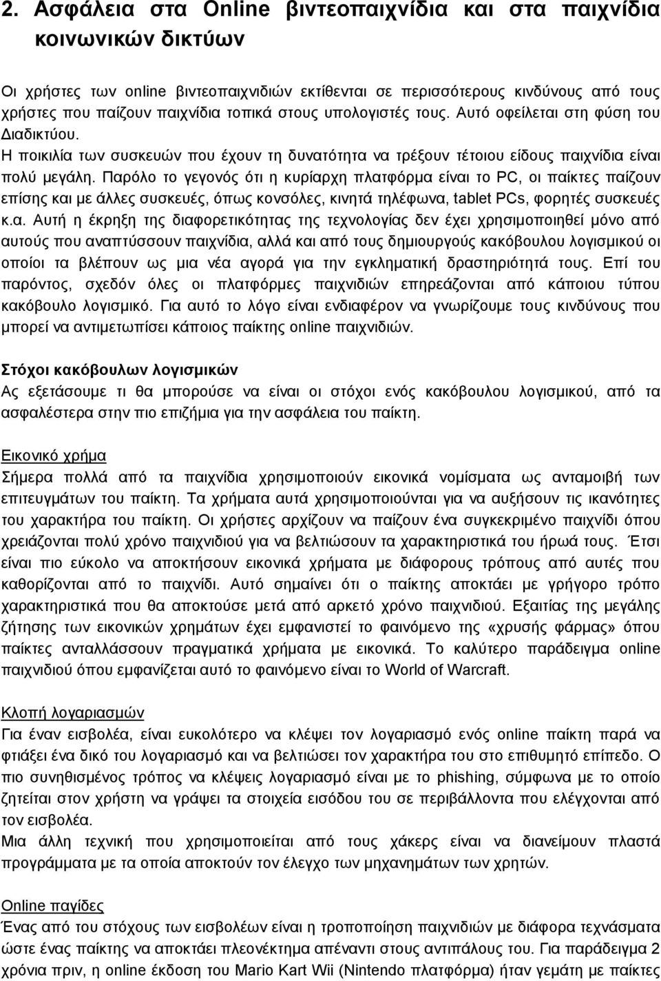 Παρόλο το γεγονός ότι η κυρίαρχη πλατφόρμα είναι το PC, οι παίκτες παίζουν επίσης και με άλλες συσκευές, όπως κονσόλες, κινητά τηλέφωνα, tablet PCs, φορητές συσκευές κ.α. Αυτή η έκρηξη της