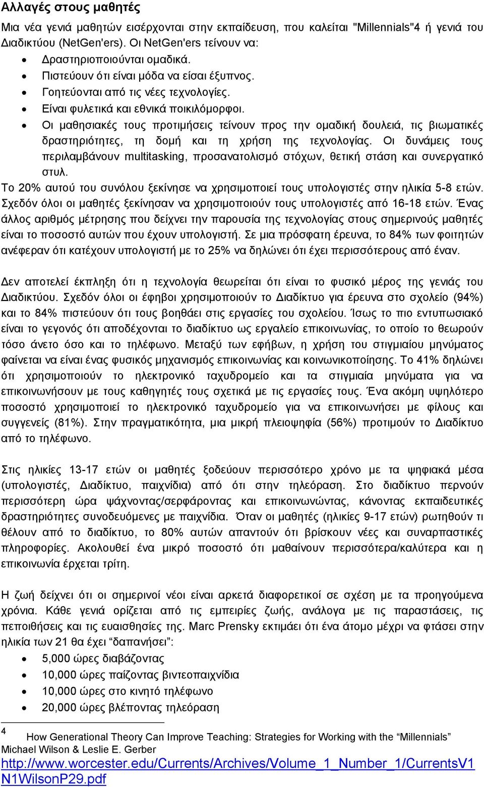 Οι μαθησιακές τους προτιμήσεις τείνουν προς την ομαδική δουλειά, τις βιωματικές δραστηριότητες, τη δομή και τη χρήση της τεχνολογίας.