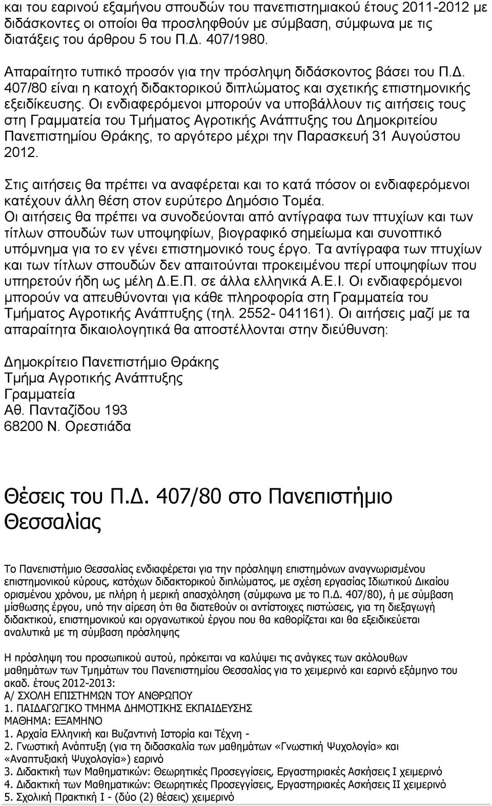 Οι ενδιαφερόμενοι μπορούν να υποβάλλουν τις αιτήσεις τους στη Γραμματεία του Τμήματος Αγροτικής Ανάπτυξης του Δημοκριτείου Πανεπιστημίου Θράκης, το αργότερο μέχρι την Παρασκευή 31 Αυγούστου 2012.