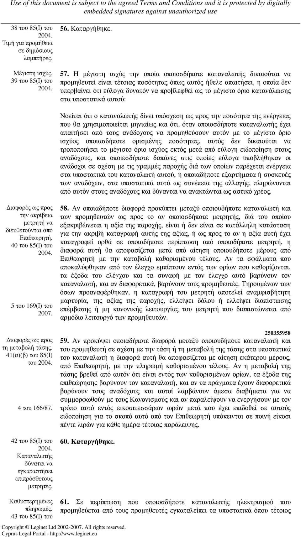 όριο κατανάλωσης στα υποστατικά αυτού: Νοείται ότι ο καταναλωτής δίνει υπόσχεση ως προς την ποσότητα της ενέργειας που θα χρησιµοποιείται µηνιαίως και ότι, όταν οποιοσδήποτε καταναλωτής έχει