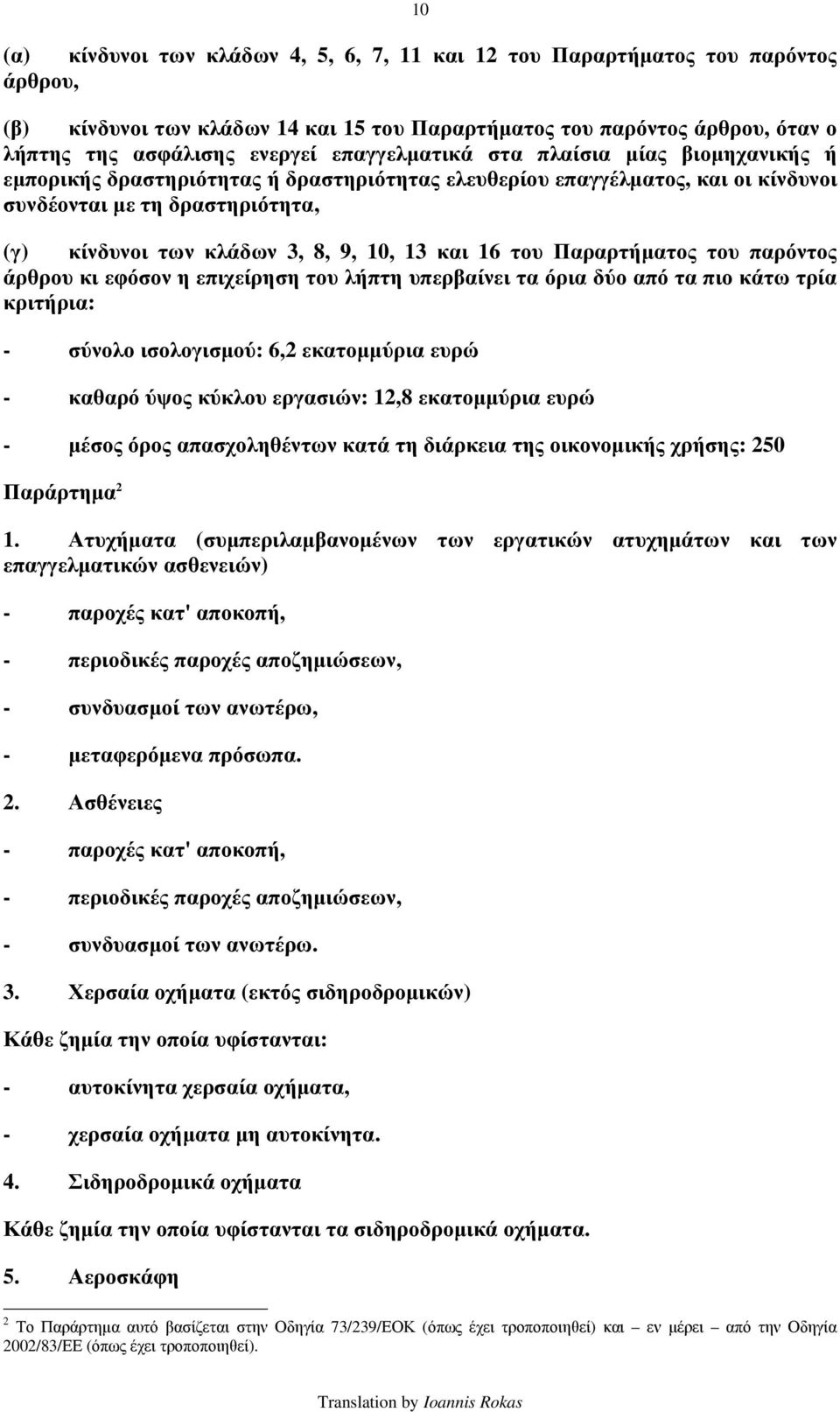 13 και 16 του Παραρτήματος του παρόντος άρθρου κι εφόσον η επιχείρηση του λήπτη υπερβαίνει τα όρια δύο από τα πιο κάτω τρία κριτήρια: - σύνολο ισολογισμού: 6,2 εκατομμύρια ευρώ - καθαρό ύψος κύκλου