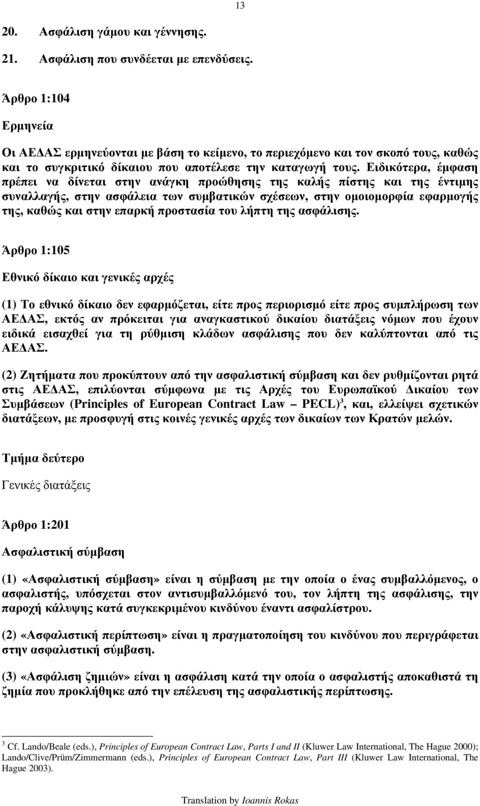 Ειδικότερα, έμφαση πρέπει να δίνεται στην ανάγκη προώθησης της καλής πίστης και της έντιμης συναλλαγής, στην ασφάλεια των συμβατικών σχέσεων, στην ομοιομορφία εφαρμογής της, καθώς και στην επαρκή