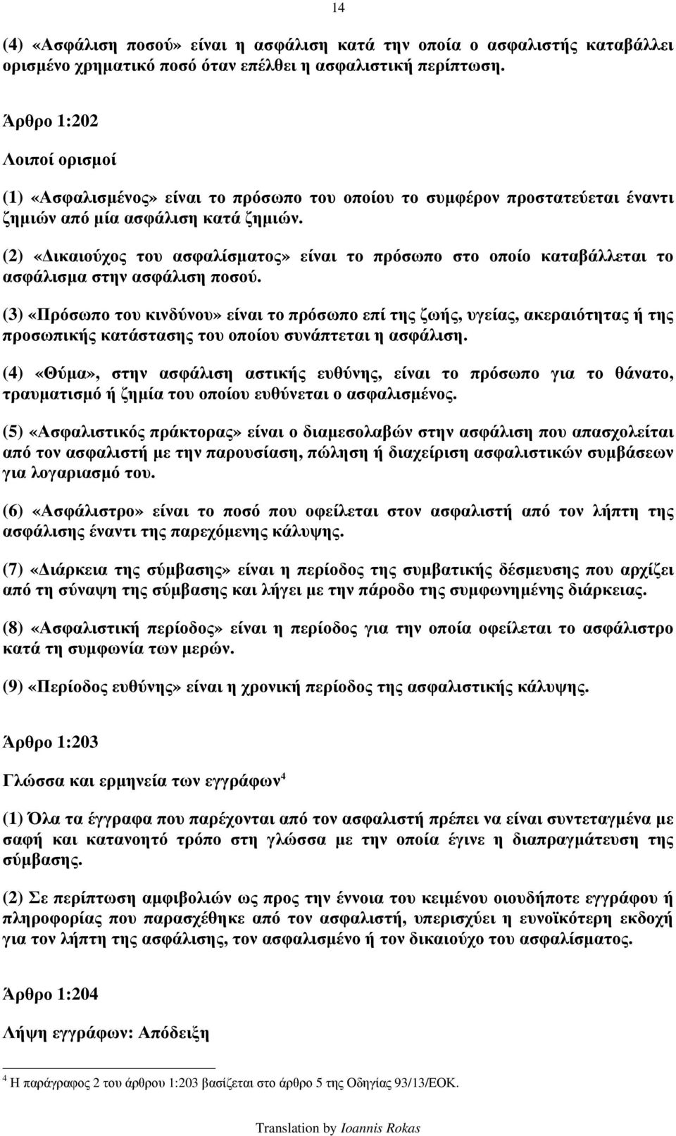 (2) «Δικαιούχος του ασφαλίσματος» είναι το πρόσωπο στο οποίο καταβάλλεται το ασφάλισμα στην ασφάλιση ποσού.