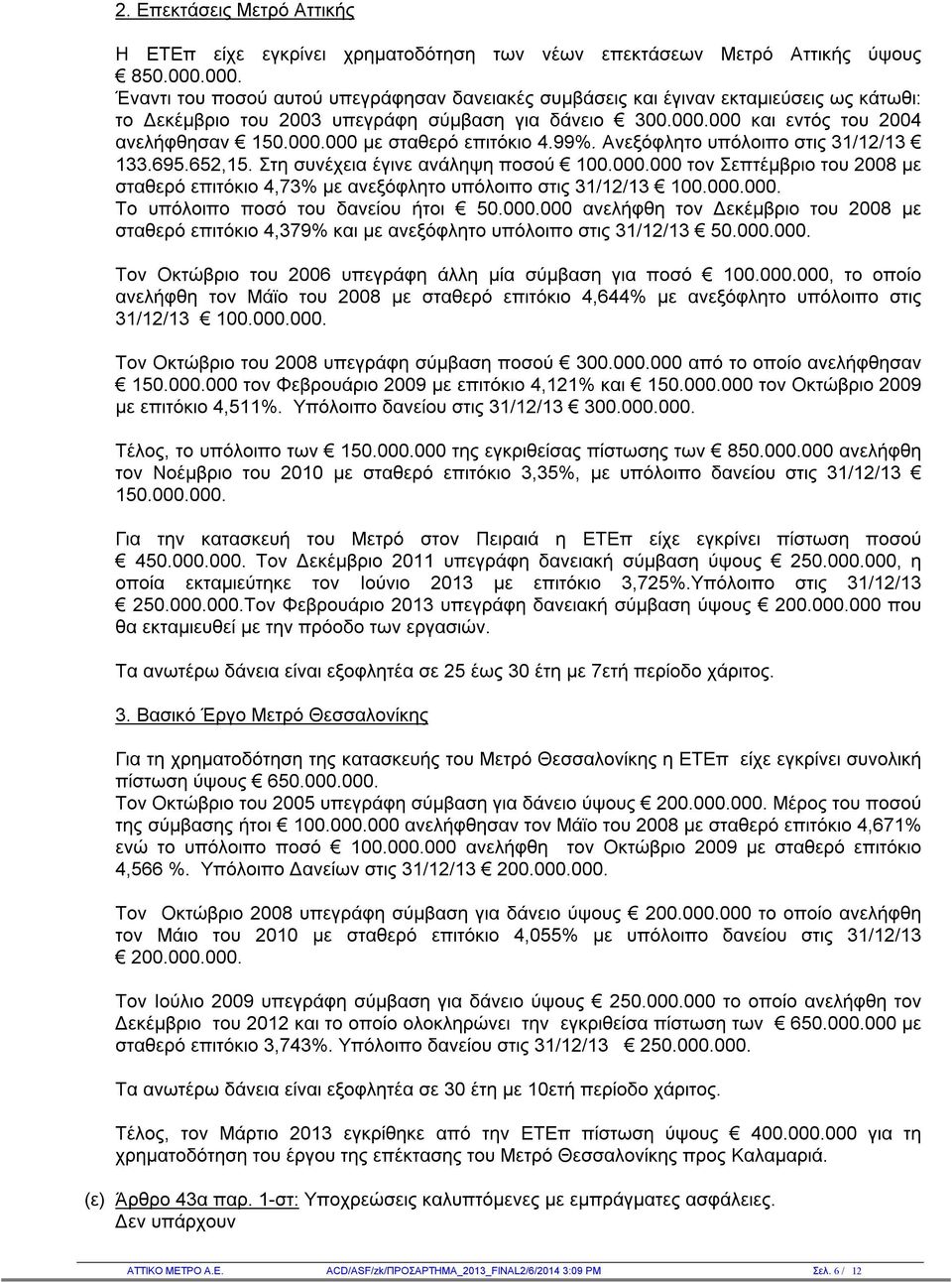 99%. Ανεξόφλητο υπόλοιπο στις 31/12/13 133.695.652,15. Στη συνέχεια έγινε ανάληψη ποσού 100.000.000 τον Σεπτέμβριο του 2008 με σταθερό επιτόκιο 4,73% με ανεξόφλητο υπόλοιπο στις 31/12/13 100.000.000. Το υπόλοιπο ποσό του δανείου ήτοι 50.