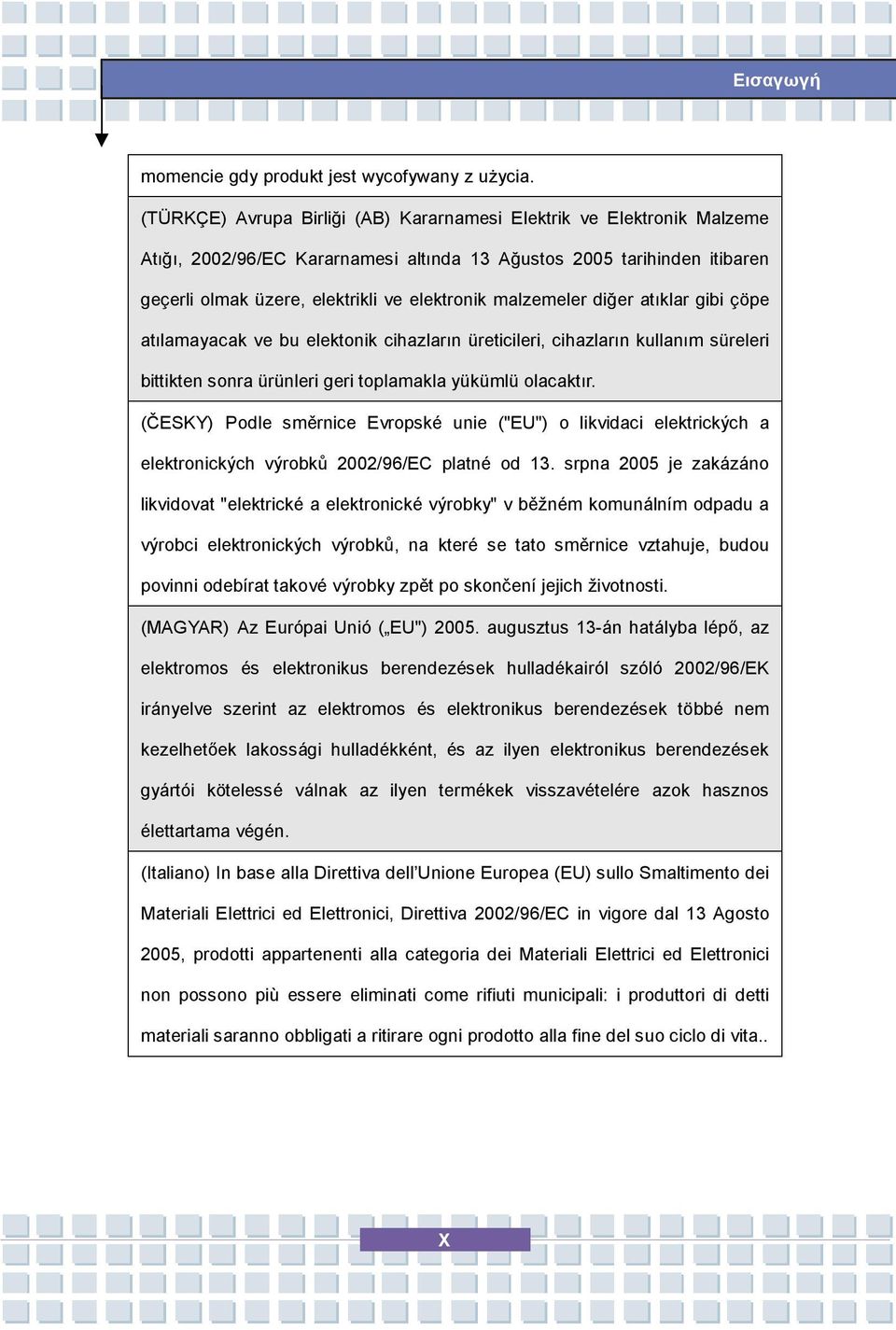 malzemeler diğer atıklar gibi çöpe atılamayacak ve bu elektonik cihazların üreticileri, cihazların kullanım süreleri bittikten sonra ürünleri geri toplamakla yükümlü olacaktır.