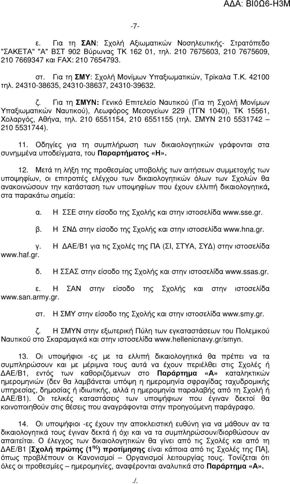 Για τη ΣΜΥΝ: Γενικό Επιτελείο Ναυτικού (Για τη Σχολή Μονίµων Υπαξιωµατικών Ναυτικού), Λεωφόρος Μεσογείων 229 (ΤΓΝ 1040), ΤΚ 15561, Χολαργός, Αθήνα, τηλ. 210 6551154, 210 6551155 (τηλ.