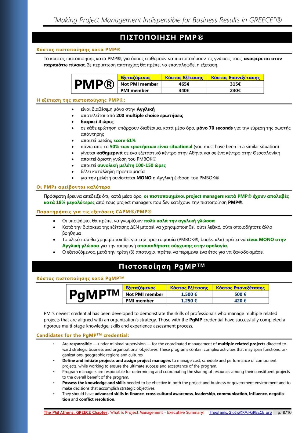 PMP Εξεταζόμενος Κόστος Εξέτασης Κόστος Επανεξέτασης Not PMI member 465 315 PMI member 340 230 Η εξέταση της πιστοποίησης PMP : είναι διαθέσιμη μόνο στην Αγγλική αποτελείται από 200 multiple choice