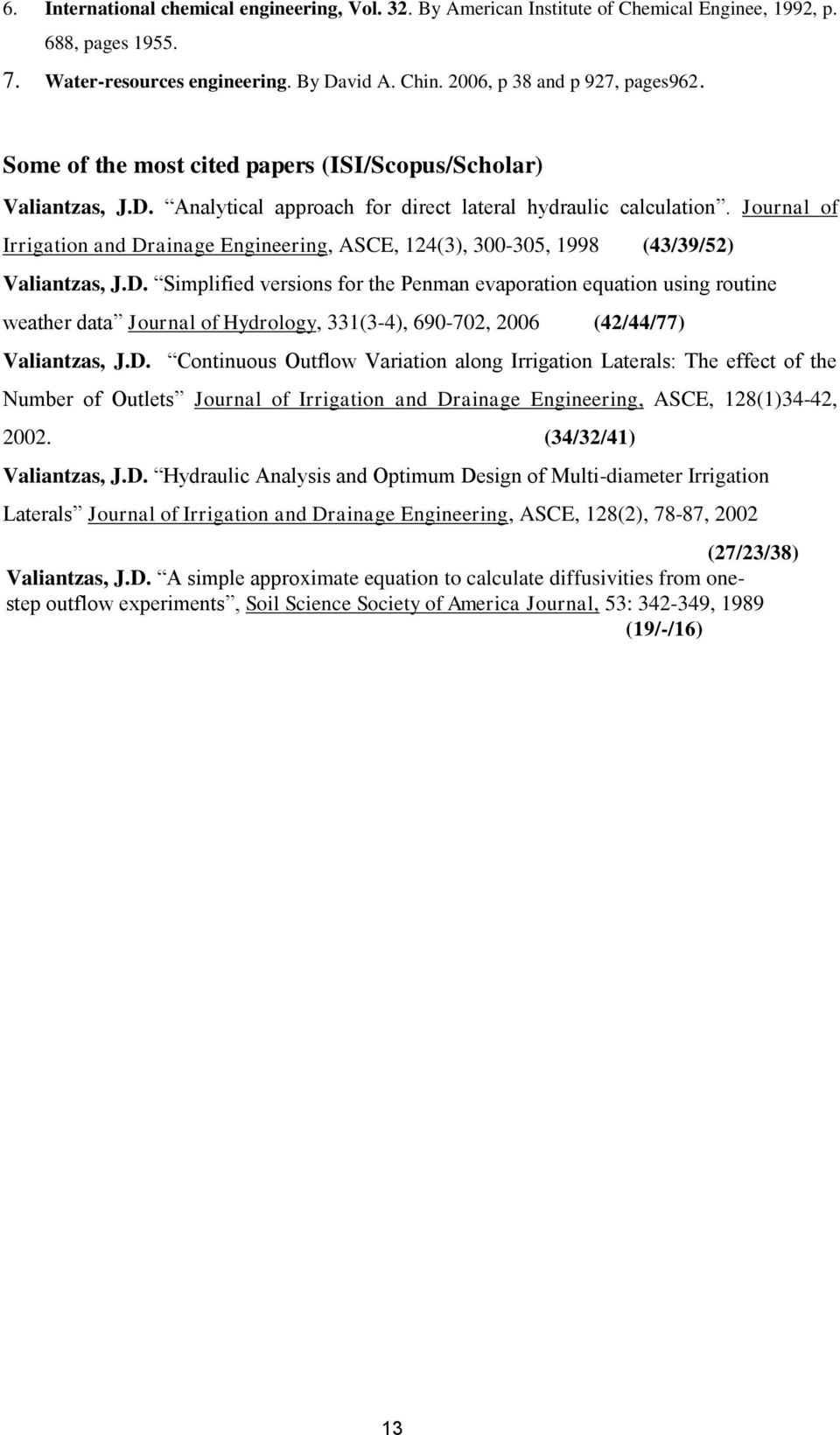 Journal of Irrigation and Drainage Engineering, ASCE, 124(3), 300-305, 1998 (43/39/52) Valiantzas, J.D. Simplified versions for the Penman evaporation equation using routine weather data Journal of Hydrology, 331(3-4), 690-702, 2006 (42/44/77) Valiantzas, J.