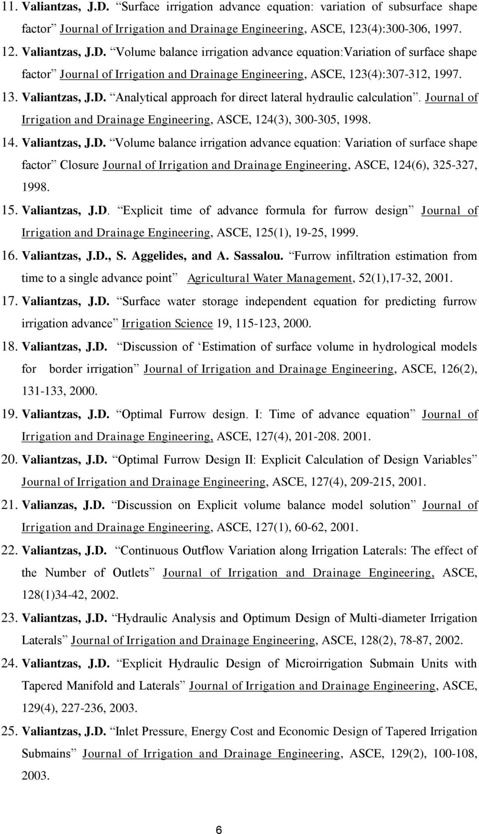 15. Valiantzas, J.D. Explicit time of advance formula for furrow design Journal of Irrigation and Drainage Engineering, ASCE, 125(1), 19-25, 1999. 16. Valiantzas, J.D., S. Aggelides, and A. Sassalou.