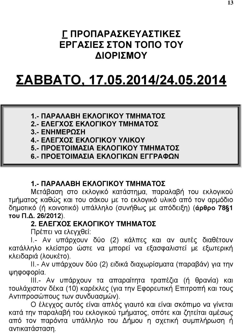 - ΠΑΡΑΛΑΒΗ ΕΚΛΟΓΙΚΟΥ ΤΜΗΜΑΤΟΣ Μετάβαση στο εκλογικό κατάστημα, παραλαβή του εκλογικού τμήματος καθώς και του σάκου με το εκλογικό υλικό από τον αρμόδιο δημοτικό (ή κοινοτικό) υπάλληλο (συνήθως με