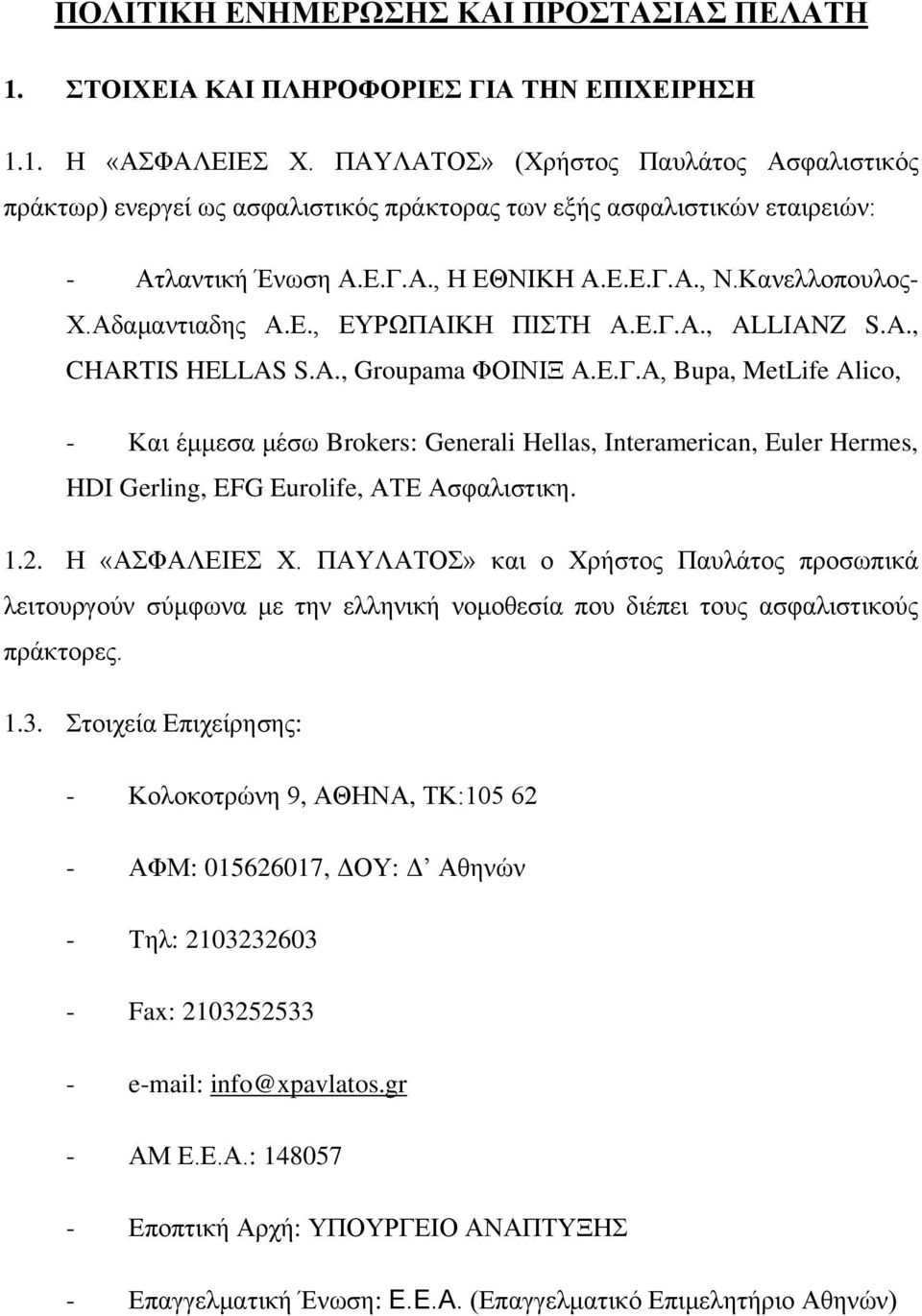 Δ., ΔΤΡΩΠΑΙΚΗ ΠΙΣΗ Α.Δ.Γ.Α., ALLIANZ S.A., CHARTIS HELLAS S.A., Groupama ΦΟΙΝΙΞ Α.Δ.Γ.Α, Bupa, MetLife Alico, - Καη έκκεζα κέζσ Brokers: Generali Hellas, Interamerican, Euler Hermes, HDI Gerling, EFG Eurolife, ΑΣΔ Αζθαιηζηηθε.