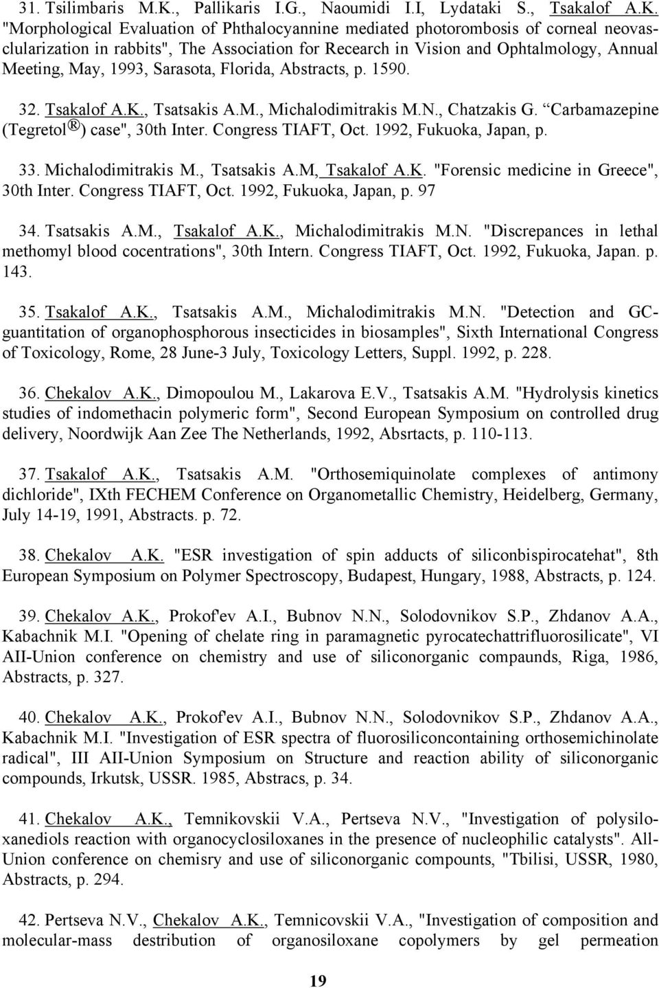 "Morphological Evaluation of Phthalocyannine mediated photorombosis of corneal neovasclularization in rabbits", The Association for Recearch in Vision and Ophtalmology, Annual Meeting, May, 1993,
